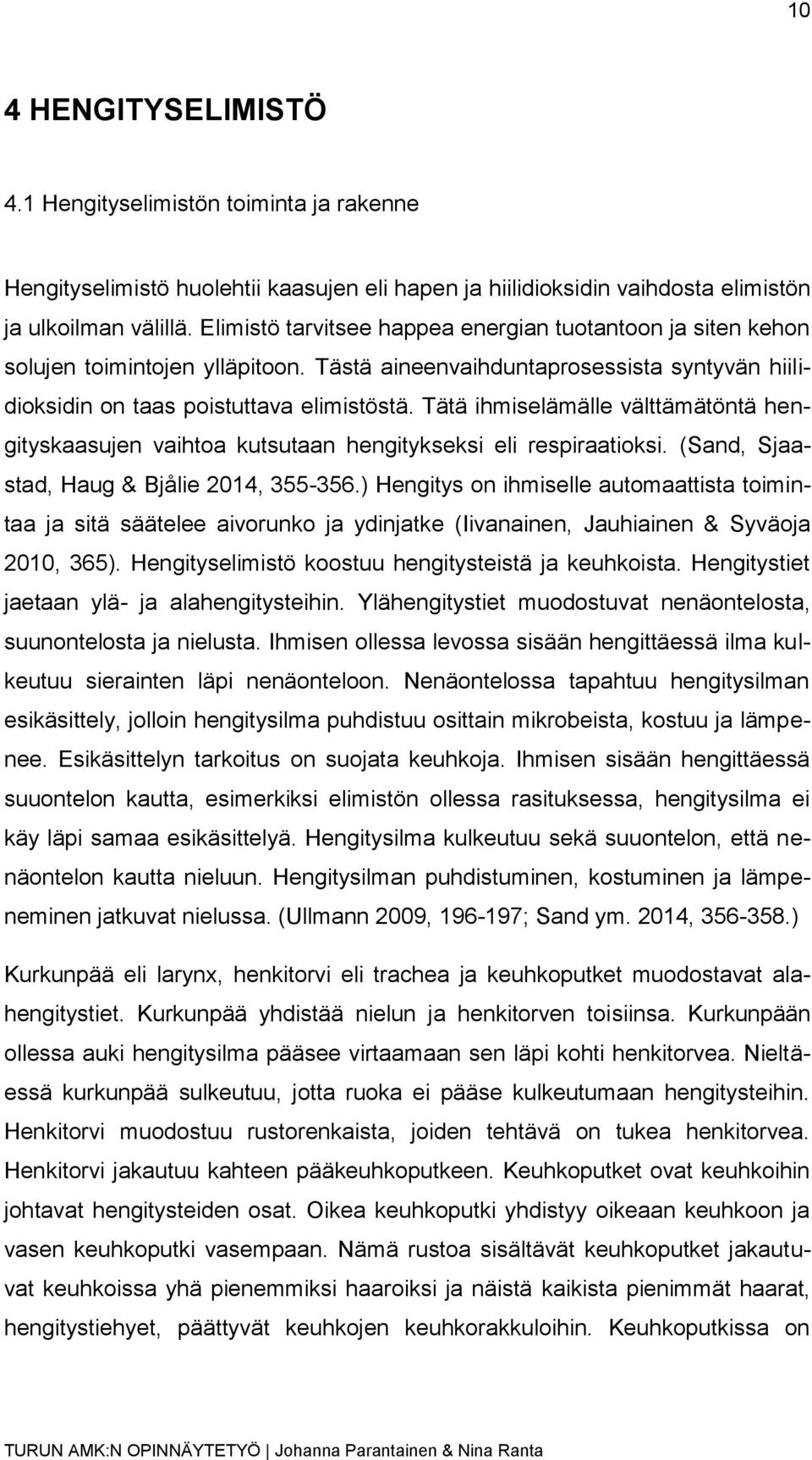 Tätä ihmiselämälle välttämätöntä hengityskaasujen vaihtoa kutsutaan hengitykseksi eli respiraatioksi. (Sand, Sjaastad, Haug & Bjålie 2014, 355-356.