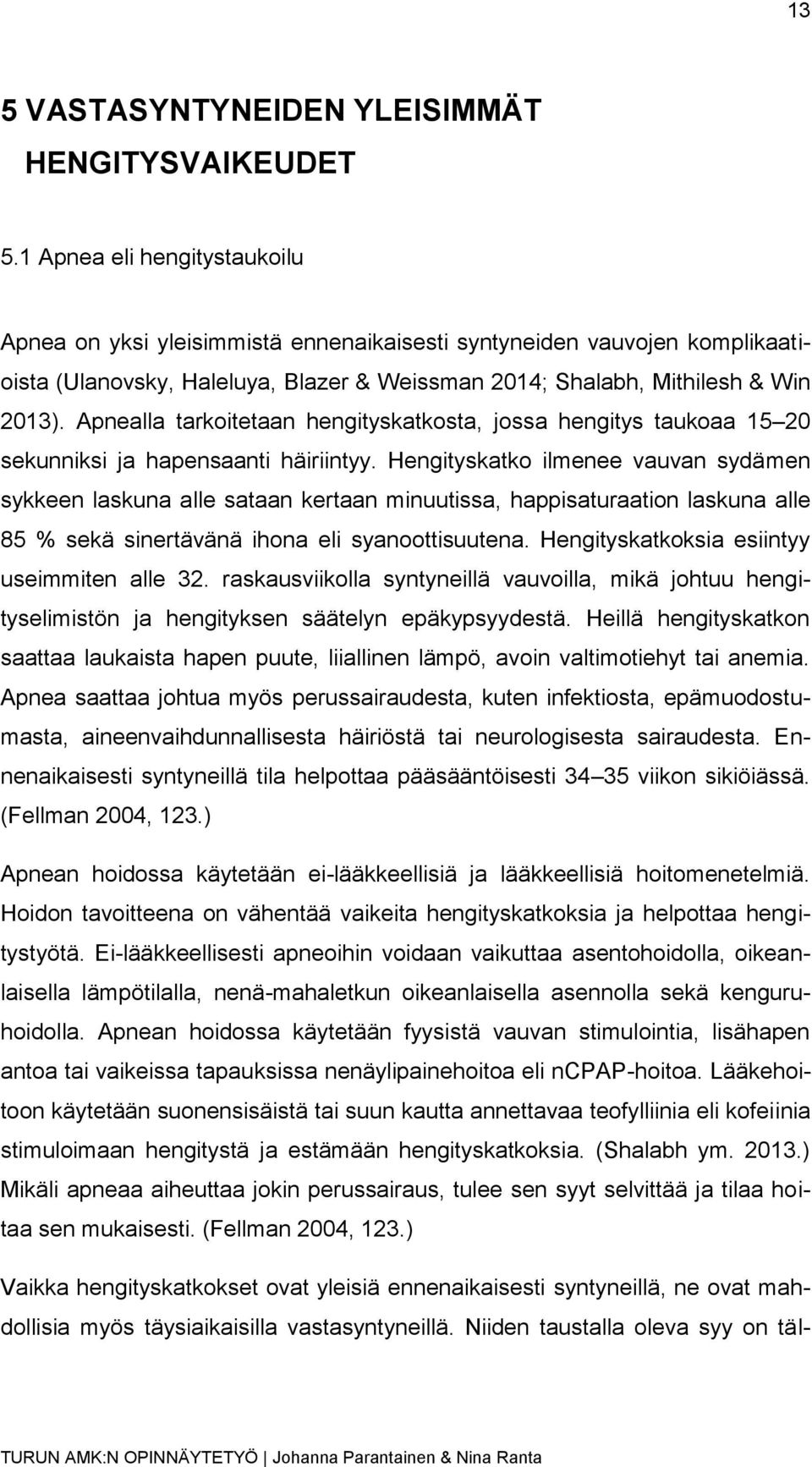 Apnealla tarkoitetaan hengityskatkosta, jossa hengitys taukoaa 15 20 sekunniksi ja hapensaanti häiriintyy.