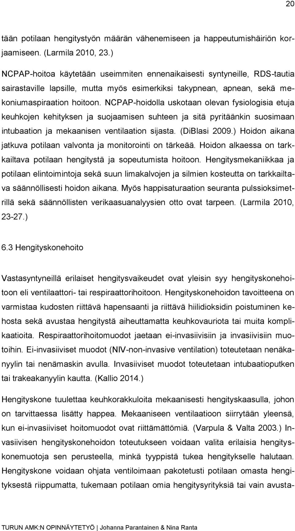 NCPAP-hoidolla uskotaan olevan fysiologisia etuja keuhkojen kehityksen ja suojaamisen suhteen ja sitä pyritäänkin suosimaan intubaation ja mekaanisen ventilaation sijasta. (DiBlasi 2009.