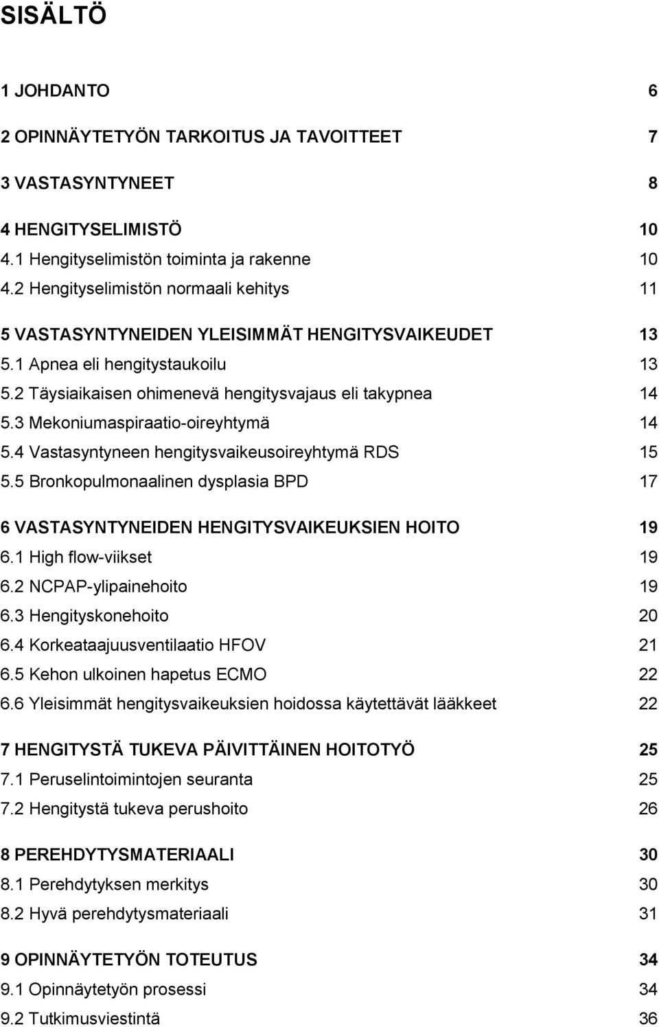 3 Mekoniumaspiraatio-oireyhtymä 14 5.4 Vastasyntyneen hengitysvaikeusoireyhtymä RDS 15 5.5 Bronkopulmonaalinen dysplasia BPD 17 6 VASTASYNTYNEIDEN HENGITYSVAIKEUKSIEN HOITO 19 6.