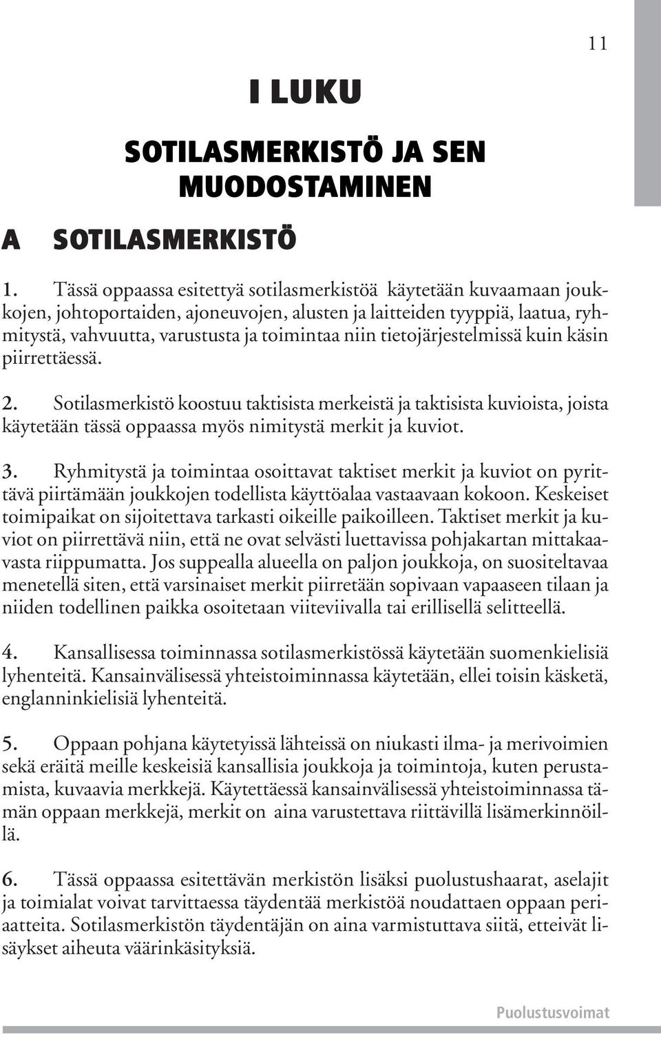 tietojärjestelmissä kuin käsin piirrettäessä. 2. Sotilasmerkistö koostuu taktisista merkeistä ja taktisista kuvioista, joista käytetään tässä oppaassa myös nimitystä merkit ja kuviot. 3.