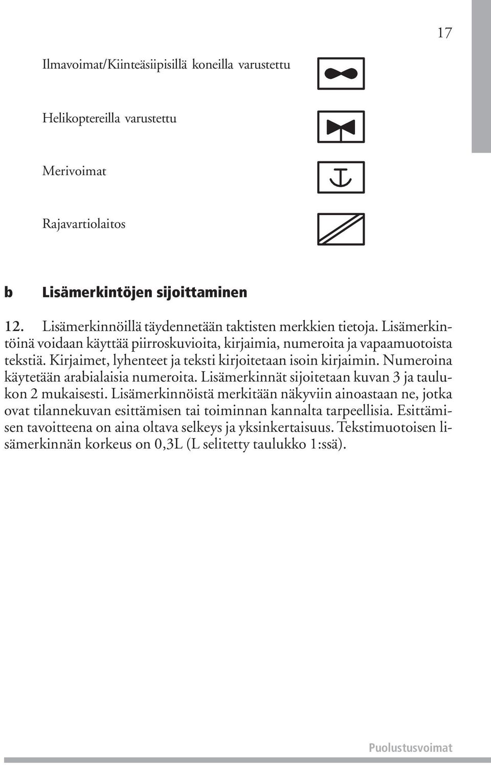 Kirjaimet, lyhenteet ja teksti kirjoitetaan isoin kirjaimin. Numeroina käytetään arabialaisia numeroita. Lisämerkinnät sijoitetaan kuvan 3 ja taulukon 2 mukaisesti.