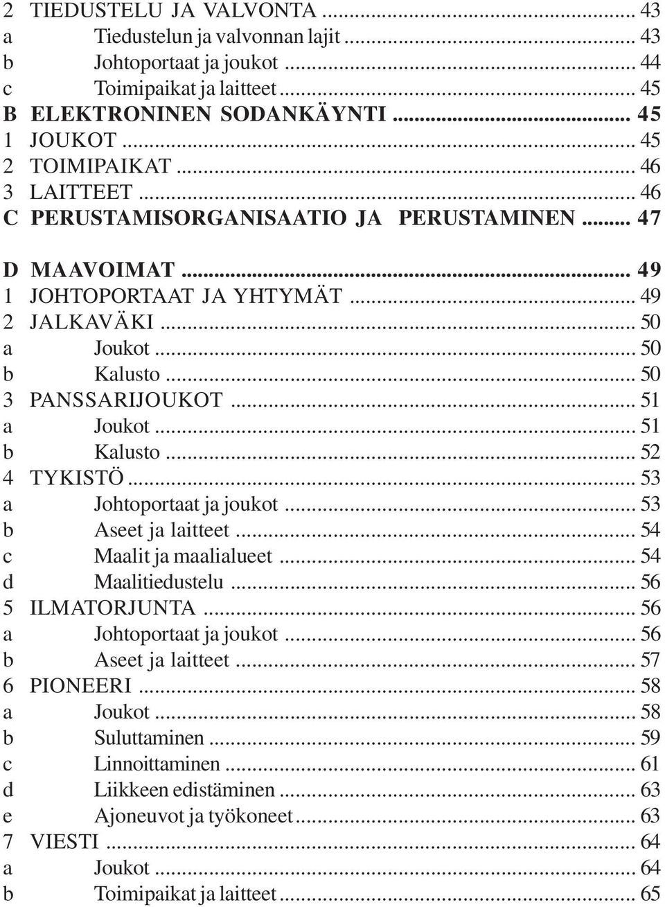 .. 51 b Kalusto... 52 4 TYKISTÖ... 53 a Johtoportaat ja joukot... 53 b Aseet ja laitteet... 54 c Maalit ja maalialueet... 54 d Maalitiedustelu... 56 5 ILMATORJUNTA... 56 a Johtoportaat ja joukot.