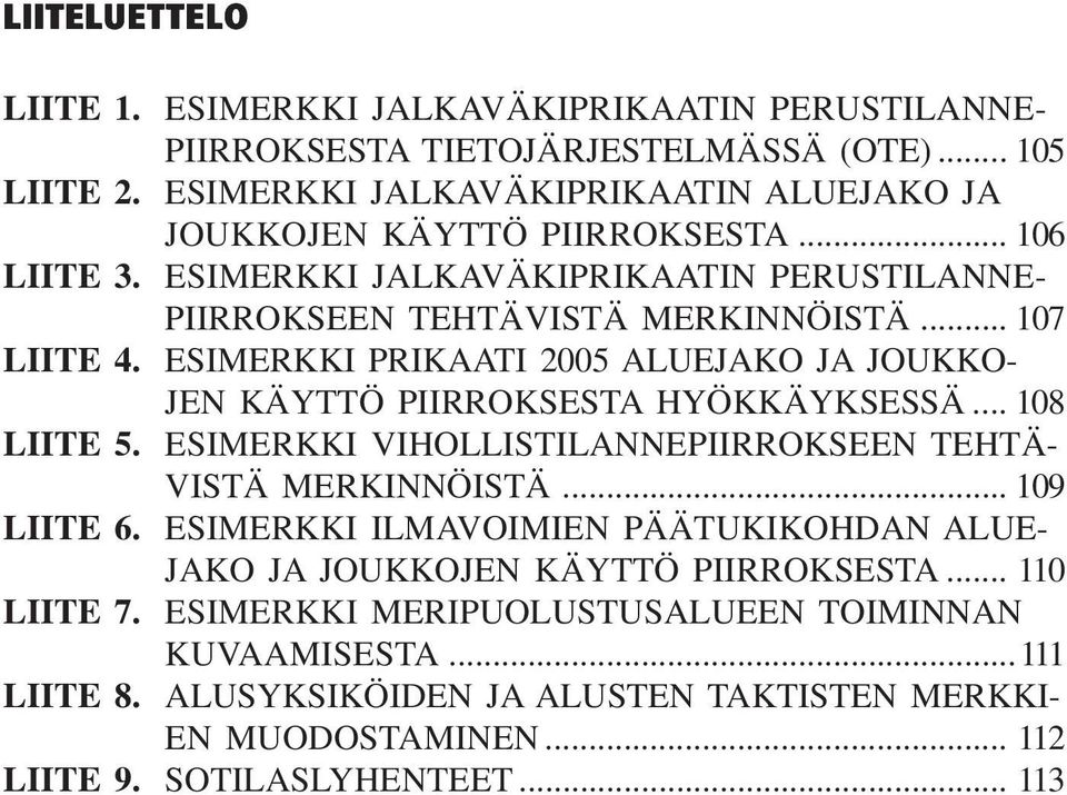 ESIMERKKI PRIKAATI 2005 ALUEJAKO JA JOUKKO- JEN KÄYTTÖ PIIRROKSESTA HYÖKKÄYKSESSÄ... 108 LIITE 5. ESIMERKKI VIHOLLISTILANNEPIIRROKSEEN TEHTÄ- VISTÄ MERKINNÖISTÄ... 109 LIITE 6.