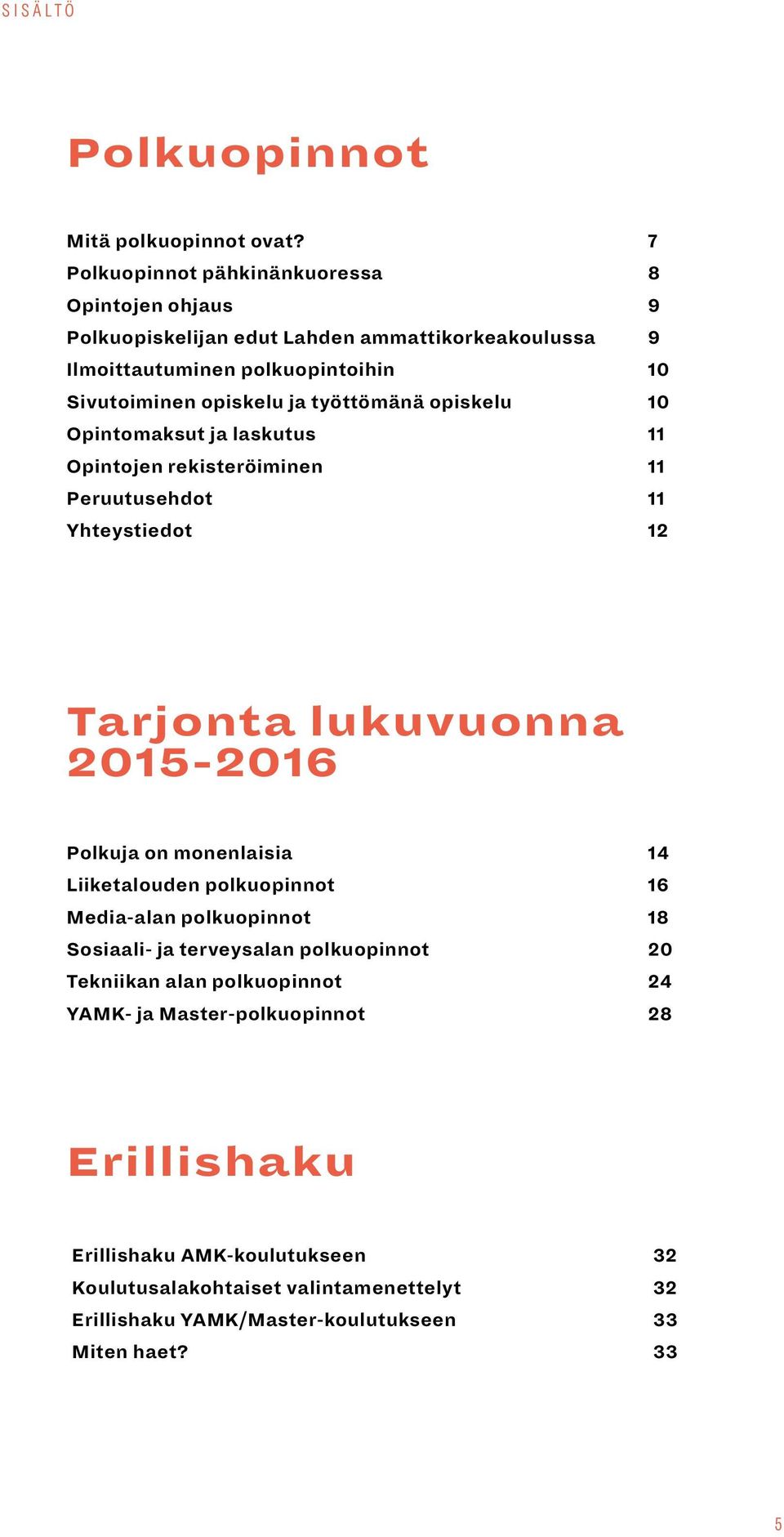 työttömänä opiskelu 10 Opintomaksut ja laskutus 11 Opintojen rekisteröiminen 11 Peruutusehdot 11 Yhteystiedot 12 Tarjonta lukuvuonna 2015-2016 Polkuja on monenlaisia 14