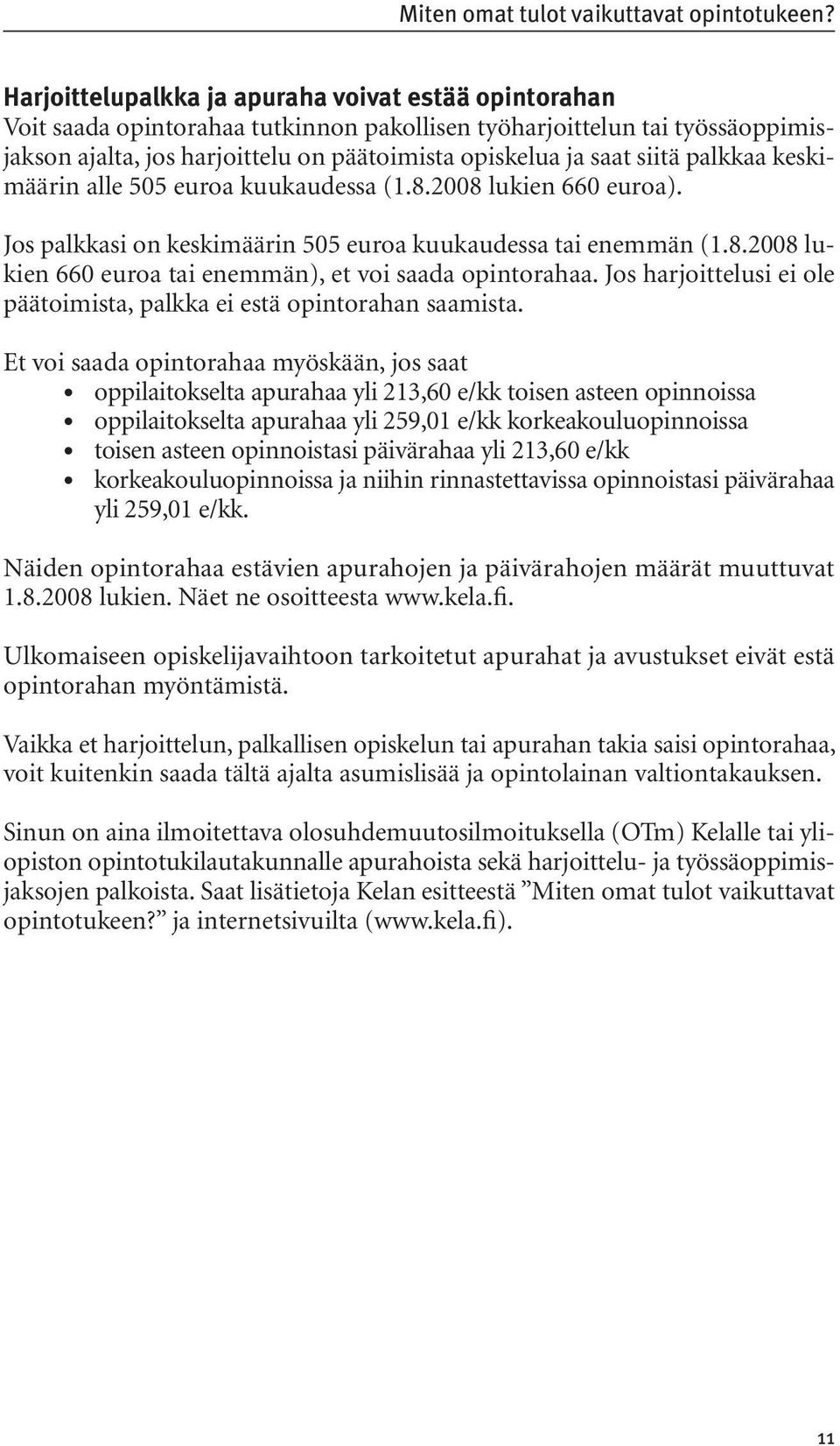 siitä palkkaa keskimäärin alle 505 euroa kuukaudessa (1.8.2008 lukien 660 euroa). Jos palkkasi on keskimäärin 505 euroa kuukaudessa tai enemmän (1.8.2008 lukien 660 euroa tai enemmän), et voi saada opintorahaa.