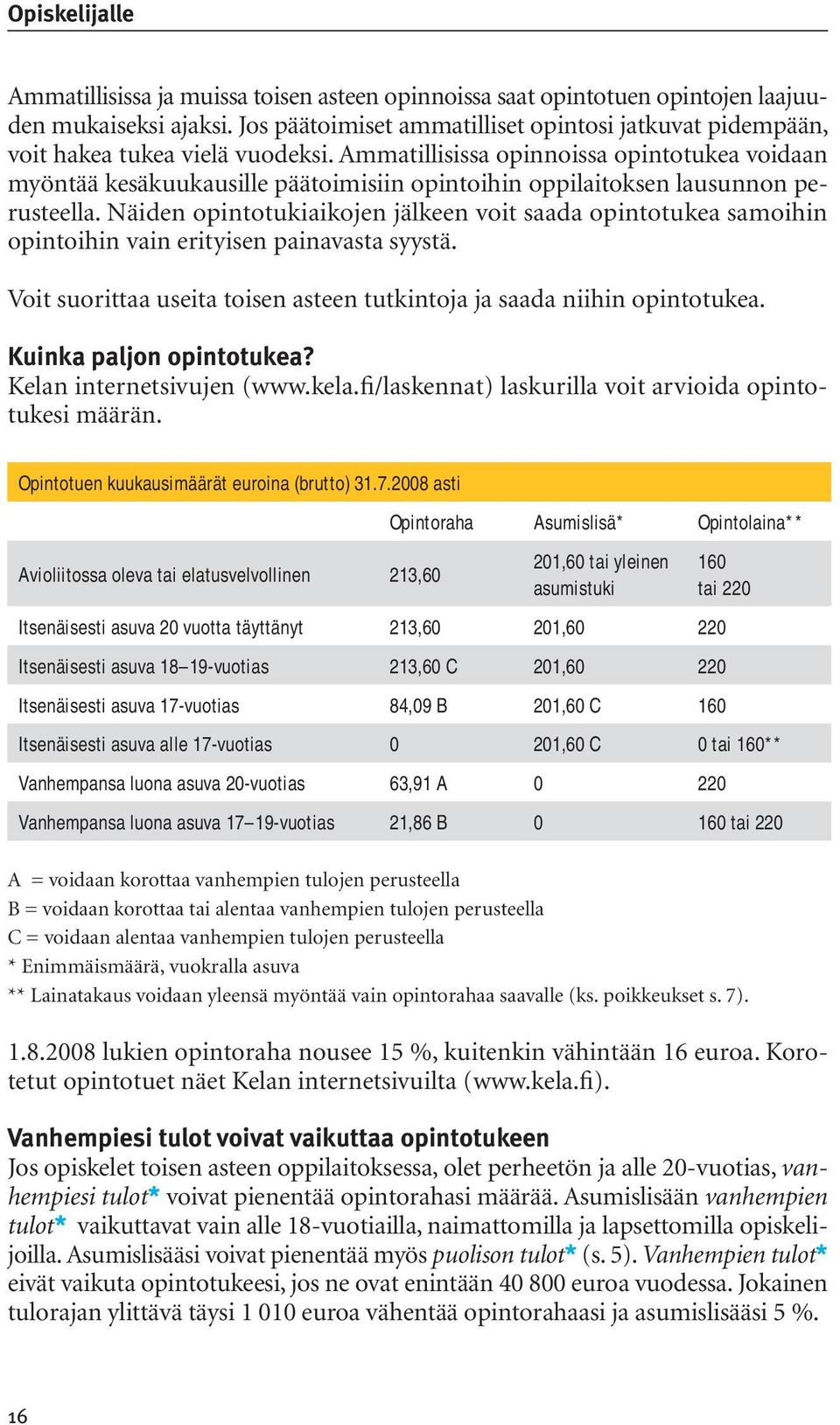 Ammatillisissa opinnoissa opintotukea voidaan myöntää kesäkuukausille päätoimisiin opintoihin oppilaitoksen lausunnon perusteella.