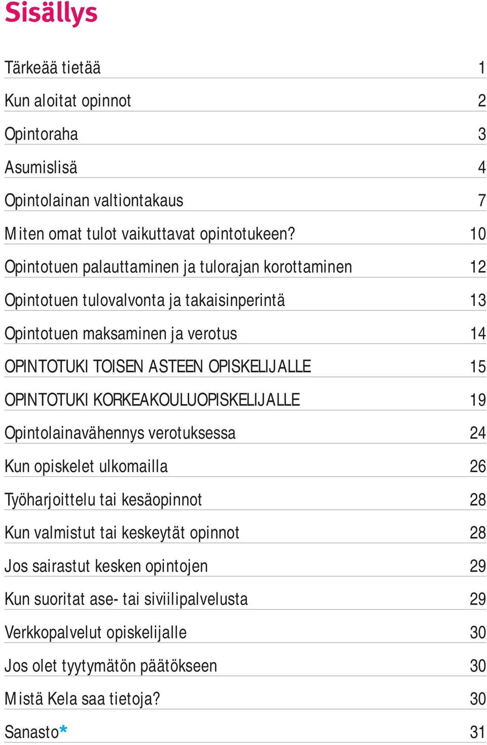 OPISKELIJALLE 15 OPINTOTUKI KORKEAKOULUOPISKELIJALLE 19 Opintolainavähennys verotuksessa 24 Kun opiskelet ulkomailla 26 Työharjoittelu tai kesäopinnot 28 Kun valmistut