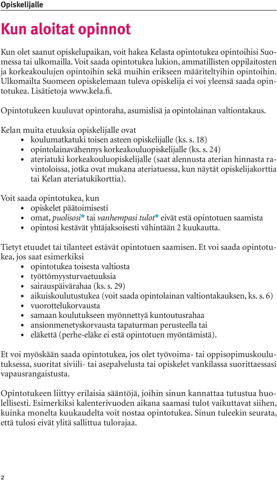 Ulkomailta Suomeen opiskelemaan tuleva opiskelija ei voi yleensä saada opintotukea. Lisätietoja www.kela.fi. Opintotukeen kuuluvat opintoraha, asumislisä ja opintolainan valtiontakaus.