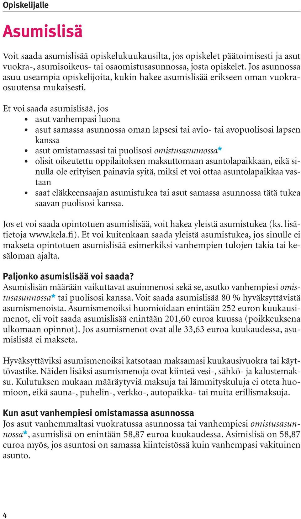 Et voi saada asumislisää, jos asut vanhempasi luona asut samassa asunnossa oman lapsesi tai avio- tai avopuolisosi lapsen kanssa asut omistamassasi tai puolisosi omistusasunnossa* olisit oikeutettu