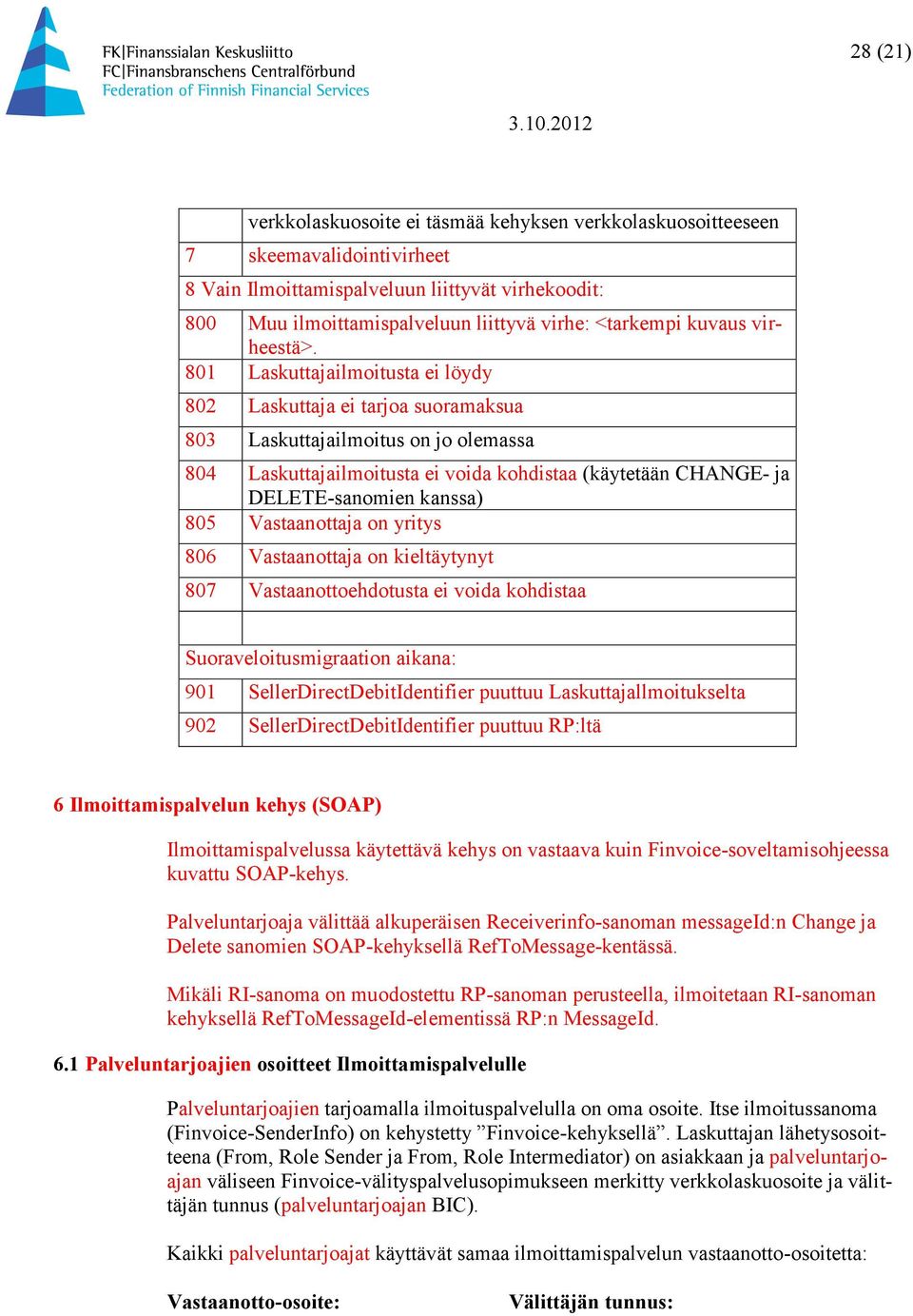 801 Laskuttajailmoitusta ei löydy 802 Laskuttaja ei tarjoa suoramaksua 803 Laskuttajailmoitus on jo olemassa 804 Laskuttajailmoitusta ei voida kohdistaa (käytetään CHANGE- ja DELETE-sanomien kanssa)