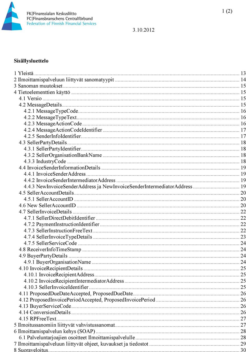 .. 18 4.3.3 IndustryCode... 18 4.4 InvoiceSenderInformationDetails... 19 4.4.1 InvoiceSenderAddress... 19 4.4.2 InvoiceSenderIntermediatorAddress... 19 4.4.3 NewInvoiceSenderAddress ja NewInvoiceSenderIntermediatorAddress.