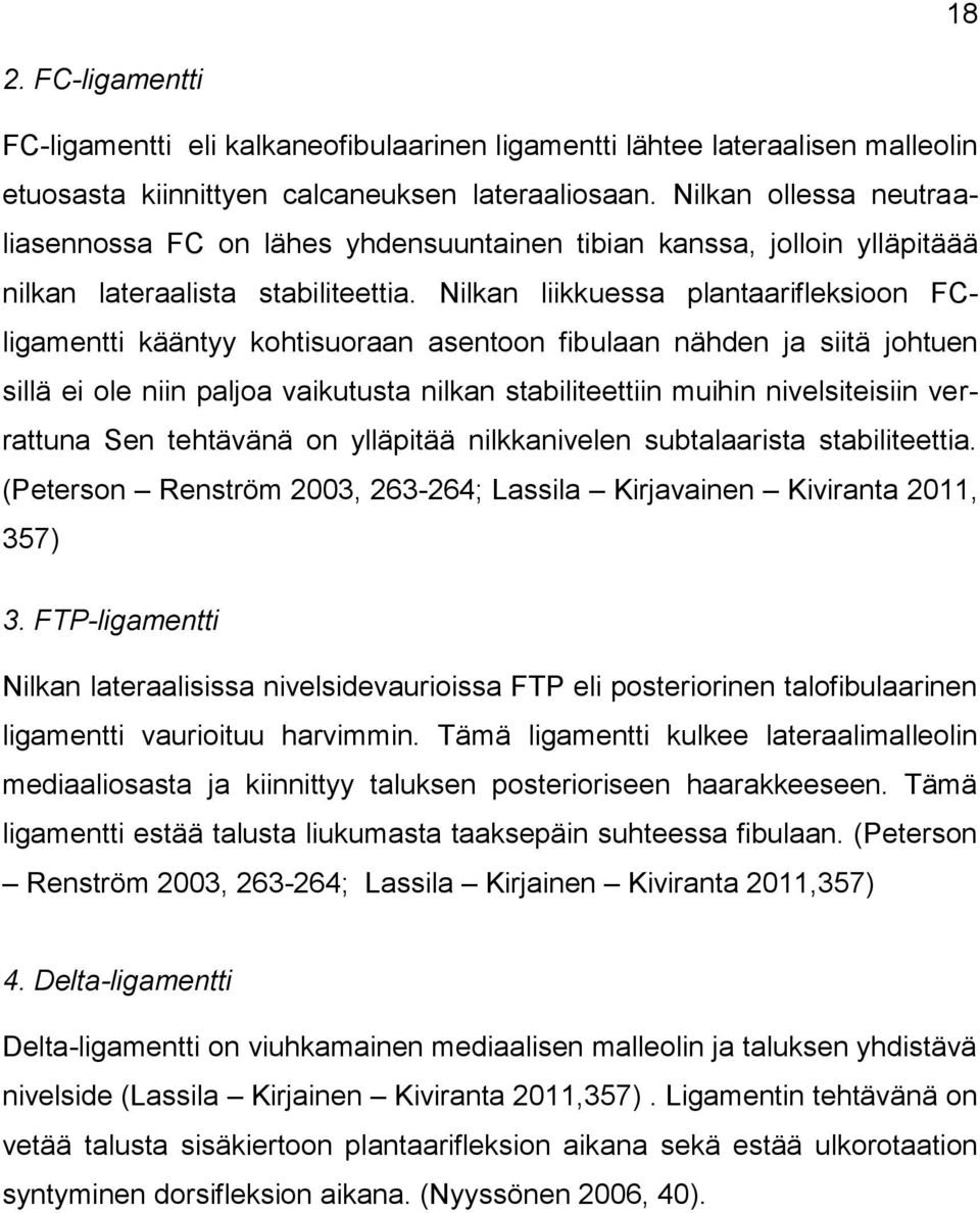 Nilkan liikkuessa plantaarifleksioon FCligamentti kääntyy kohtisuoraan asentoon fibulaan nähden ja siitä johtuen sillä ei ole niin paljoa vaikutusta nilkan stabiliteettiin muihin nivelsiteisiin