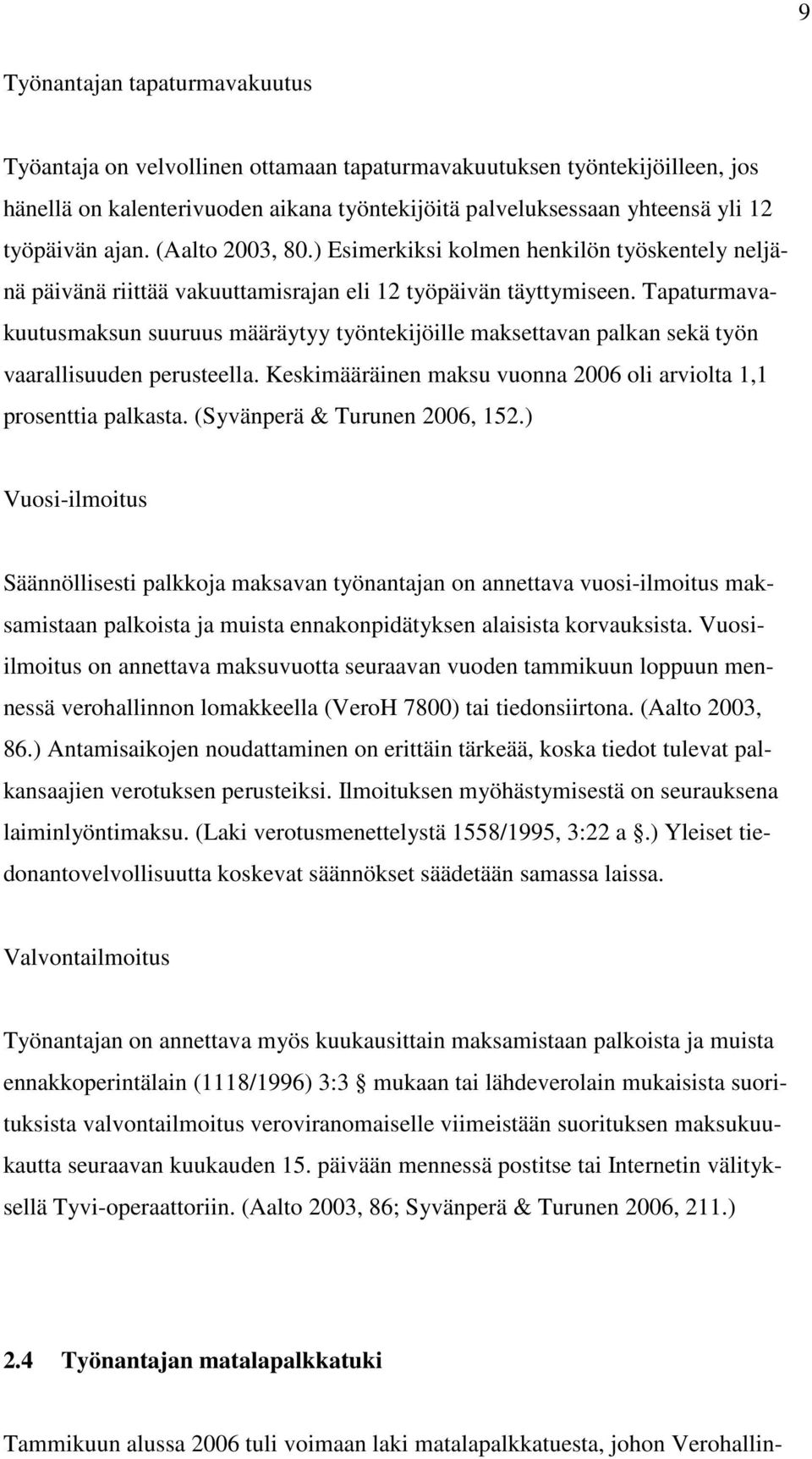 Tapaturmavakuutusmaksun suuruus määräytyy työntekijöille maksettavan palkan sekä työn vaarallisuuden perusteella. Keskimääräinen maksu vuonna 2006 oli arviolta 1,1 prosenttia palkasta.