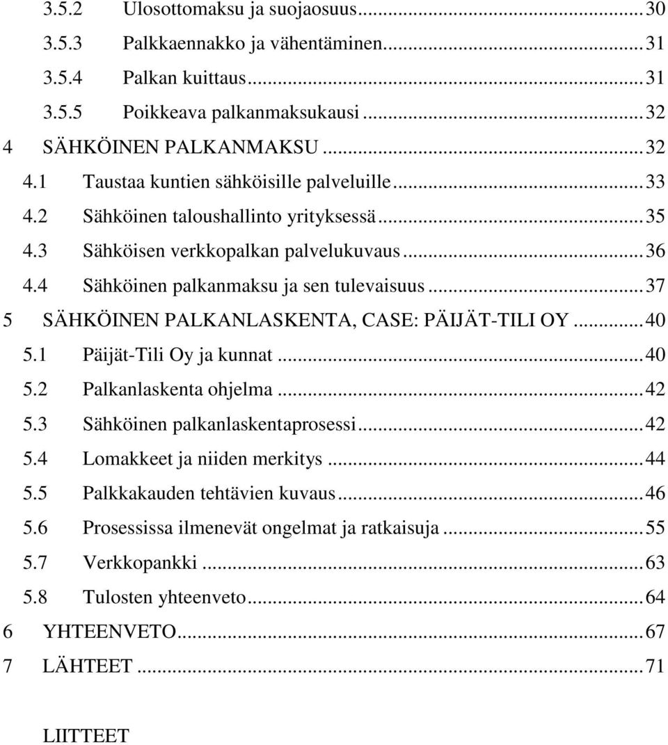 4 Sähköinen palkanmaksu ja sen tulevaisuus...37 5 SÄHKÖINEN PALKANLASKENTA, CASE: PÄIJÄT-TILI OY...40 5.1 Päijät-Tili Oy ja kunnat...40 5.2 Palkanlaskenta ohjelma...42 5.