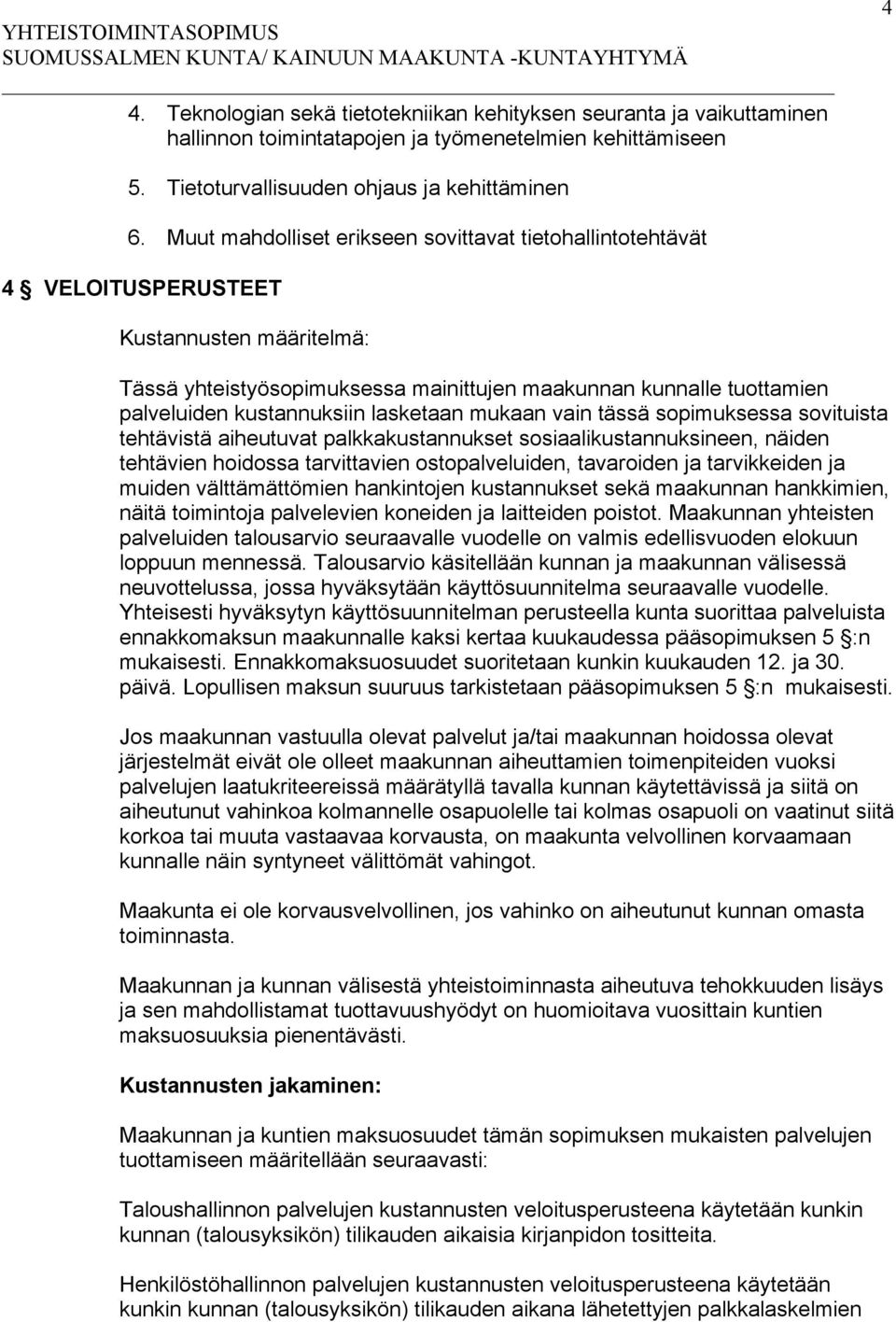 lasketaan mukaan vain tässä sopimuksessa sovi tuista tehtävistä aiheutuvat palkkakustannukset sosiaalikustannuksineen, näi den tehtävien hoidossa tarvittavien ostopalveluiden, tavaroiden ja