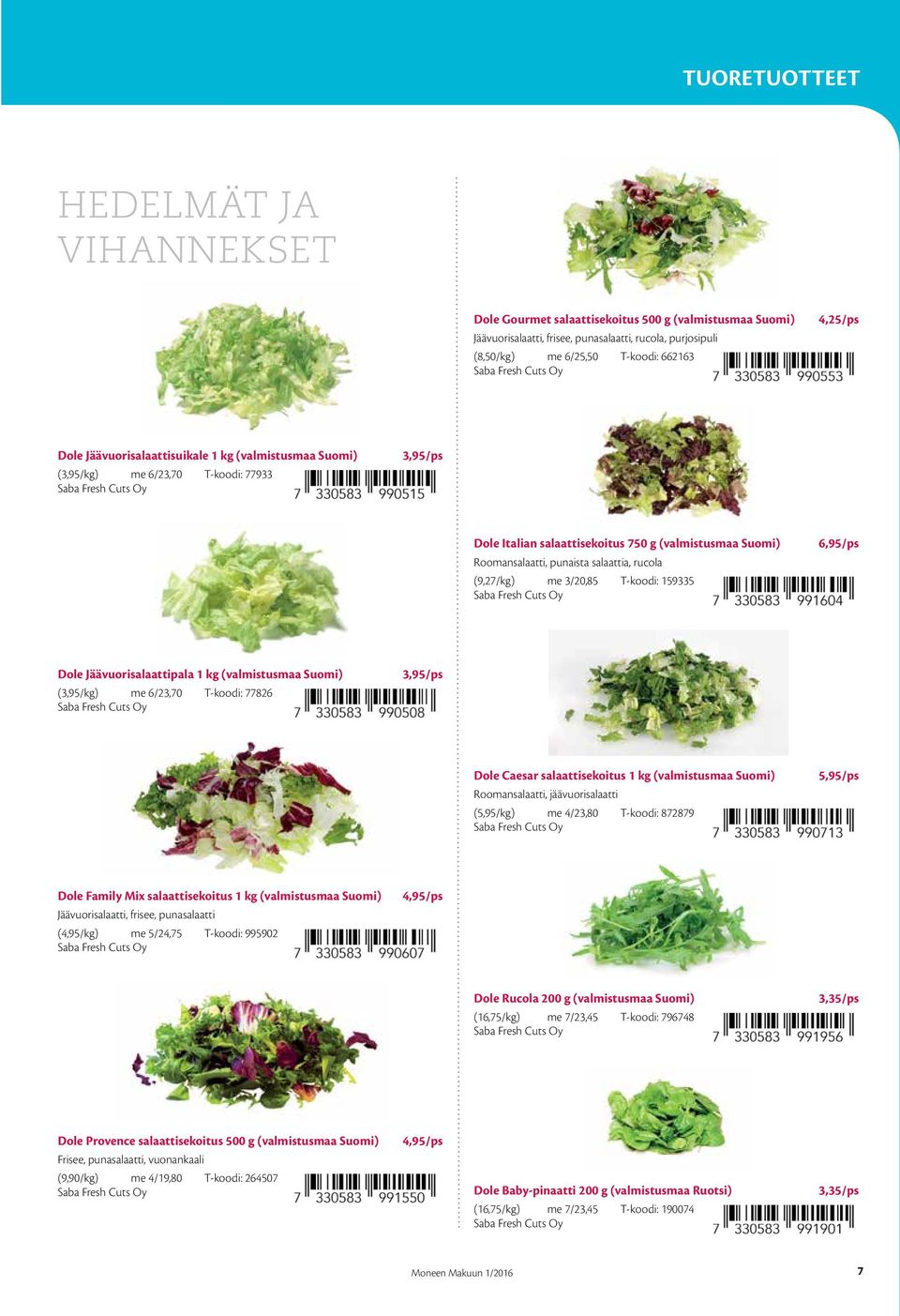 Roomansalaatti, punaista salaattia, rucola (9,27/kg) me 3/20,85 T-koodi: 159335 Saba Fresh Cuts Oy 6,95/ps Dole Jäävuorisalaattipala 1 kg (valmistusmaa Suomi) (3,95/kg) me 6/23,70 T-koodi: 77826 Saba