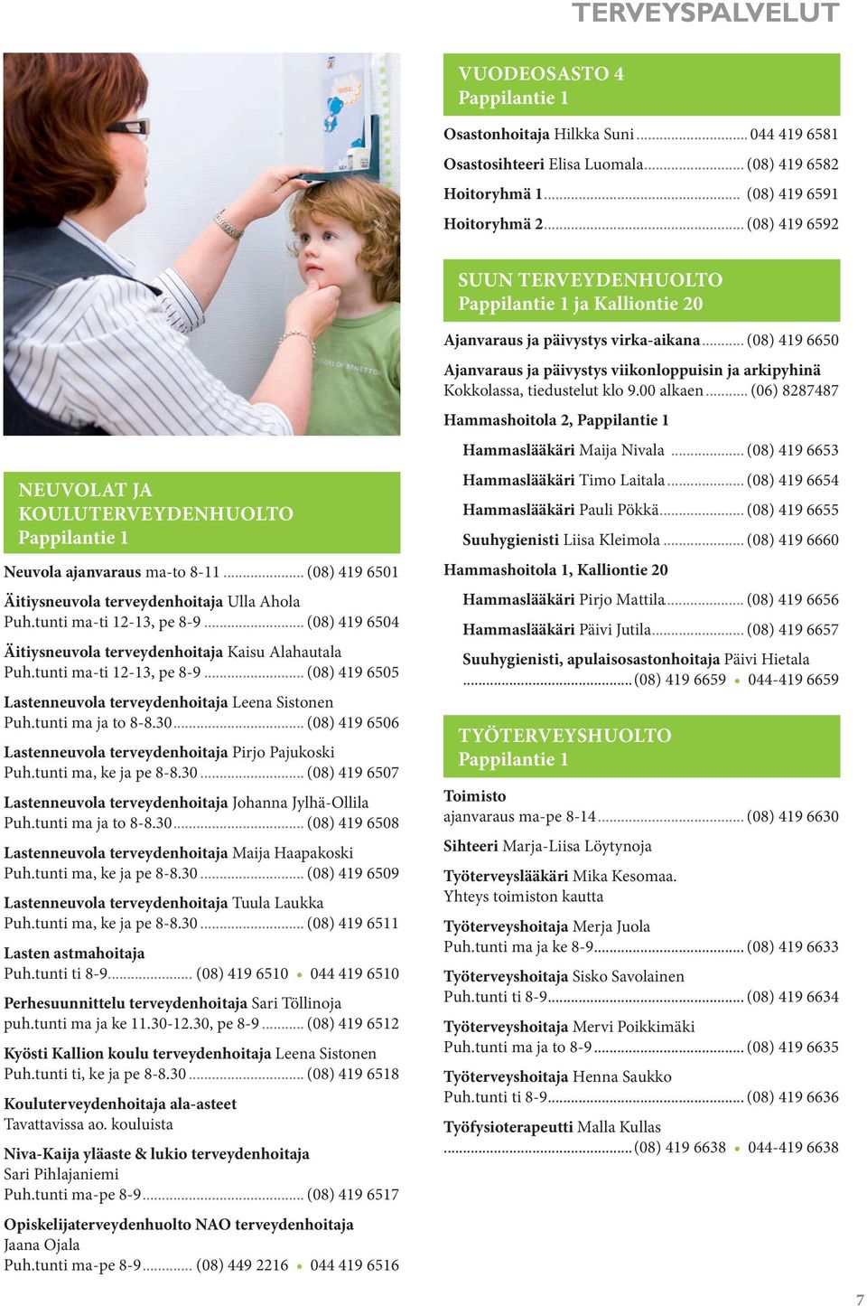 .. (08) 419 6501 Äitiysneuvola terveydenhoitaja Ulla Ahola Puh.tunti ma-ti 12-13, pe 8-9... (08) 419 6504 Äitiysneuvola terveydenhoitaja Kaisu Alahautala Puh.tunti ma-ti 12-13, pe 8-9... (08) 419 6505 Lastenneuvola terveydenhoitaja Leena Sistonen Puh.