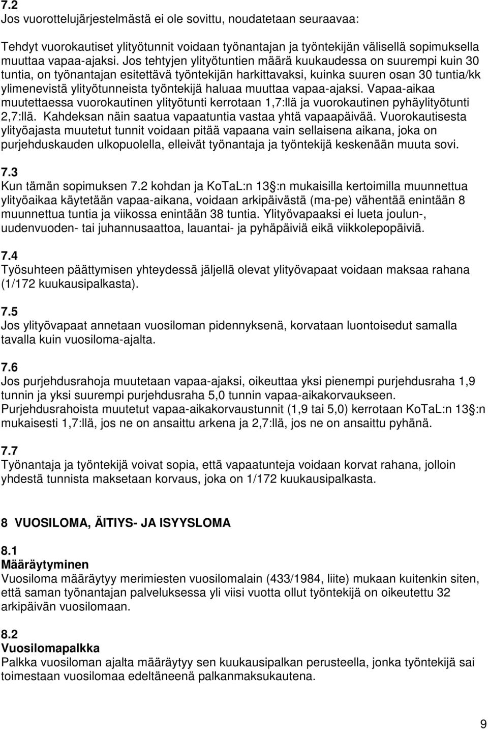 haluaa muuttaa vapaa-ajaksi. Vapaa-aikaa muutettaessa vuorokautinen ylityötunti kerrotaan 1,7:llä ja vuorokautinen pyhäylityötunti 2,7:llä. Kahdeksan näin saatua vapaatuntia vastaa yhtä vapaapäivää.