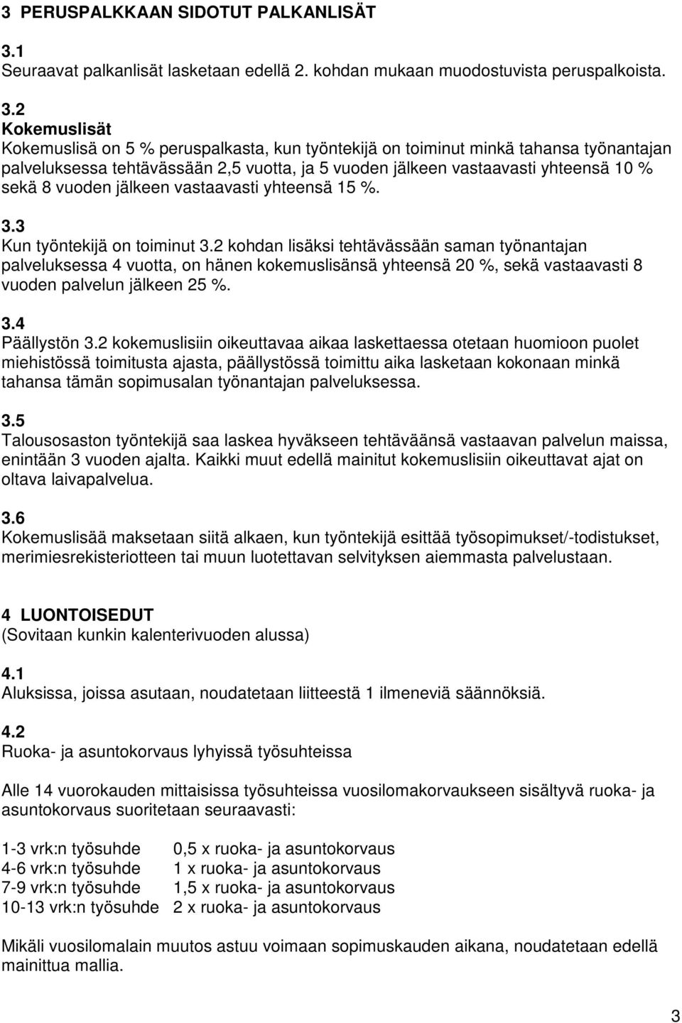 2 Kokemuslisät Kokemuslisä on 5 % peruspalkasta, kun työntekijä on toiminut minkä tahansa työnantajan palveluksessa tehtävässään 2,5 vuotta, ja 5 vuoden jälkeen vastaavasti yhteensä 10 % sekä 8