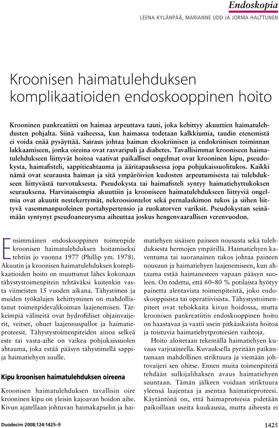 Sairaus johtaa haiman eksokriinisen ja endokriinisen toiminnan lakkaamiseen, jonka oireina ovat rasvaripuli ja diabetes.