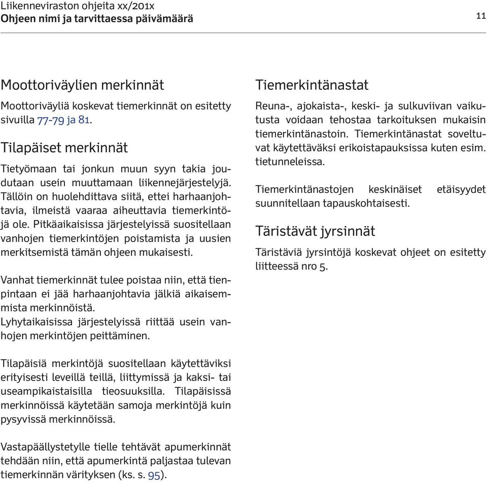 Tällöin on huolehdittava siitä, ettei harhaanjohtavia, ilmeistä vaaraa aiheuttavia tiemerkintöjä ole.