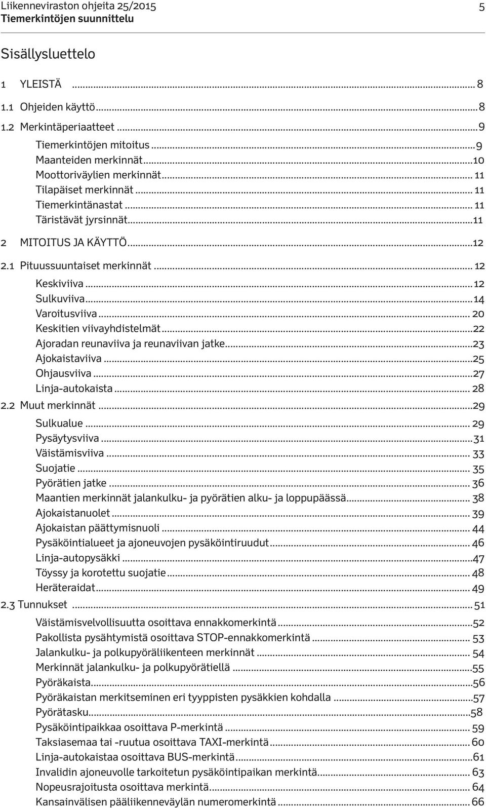 ..22 Ajoradan reunaviiva ja reunaviivan jatke...23 Ajokaistaviiva...25 Ohjausviiva...27 Linja-autokaista... 28 2.2 Muut merkinnät...29 Sulkualue... 29 Pysäytysviiva...31 Väistämisviiva... 33 Suojatie.