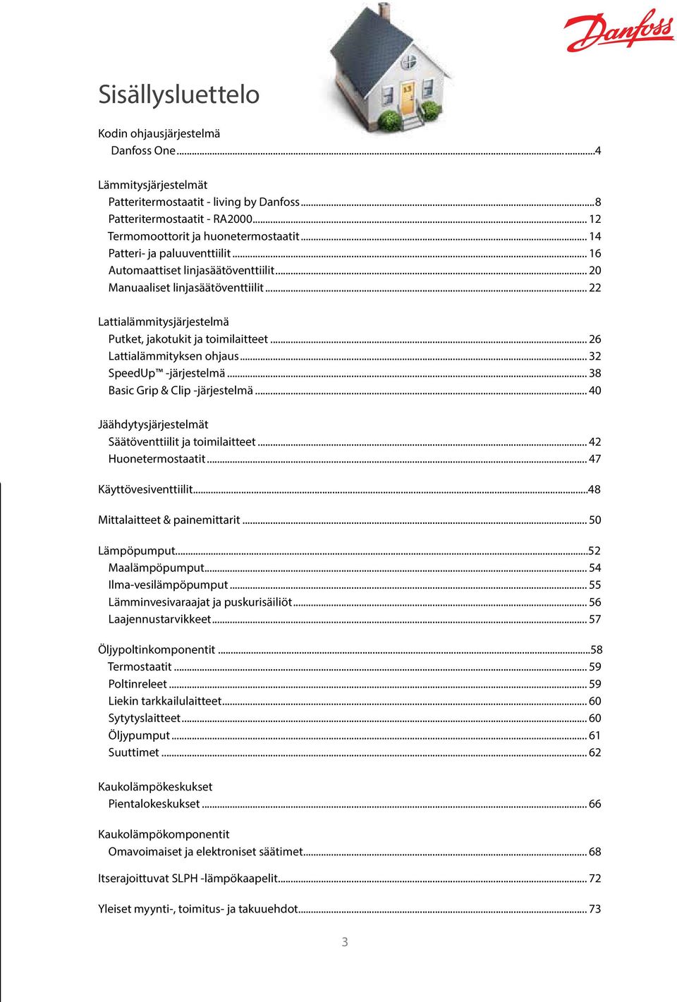 .. 26 Lattialämmityksen ohjaus... 32 SpeedUp -järjestelmä... 38 Basic Grip & Clip -järjestelmä... 40 Jäähdytysjärjestelmät Säätöventtiilit ja toimilaitteet... 42 Huonetermostaatit.