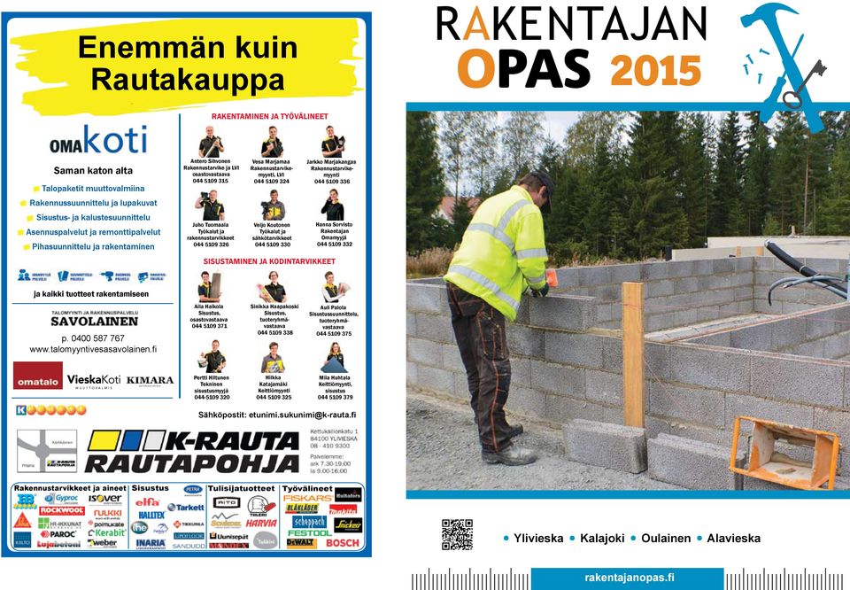 Rakennustarvikemyynti, LVI 044 5109 324 Veijo Koutonen Työkalut ja sähkötarvikkeet 044 5109 330 Jarkko Marjakangas Rakennustarvikemyynti 044 5109 336 Hanna Sorvisto Rakentajan Omamyyjä 044 5109 332