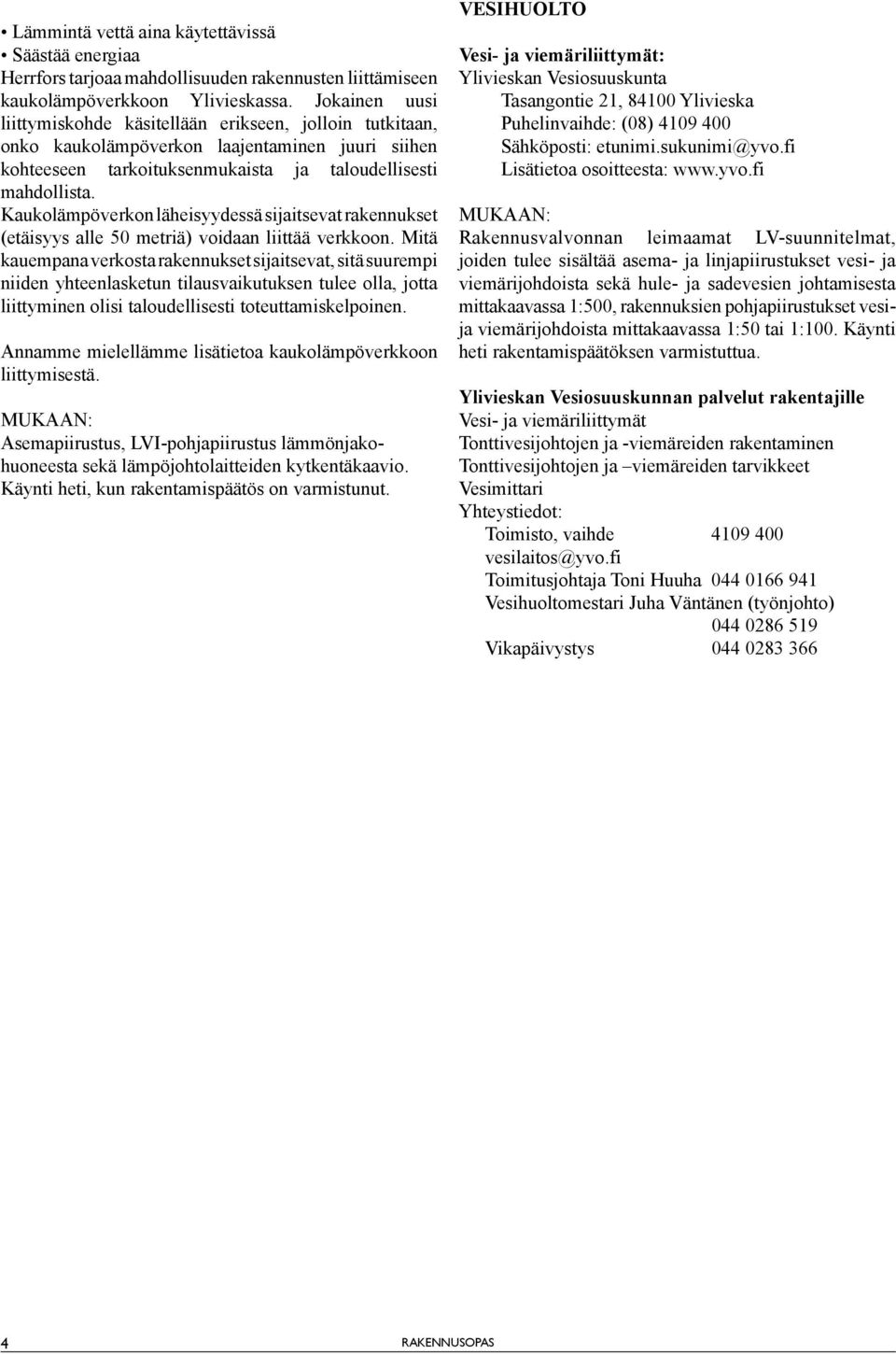 Kaukolämpöverkon läheisyydessä sijaitsevat rakennukset (etäisyys alle 50 metriä) voidaan liittää verkkoon.