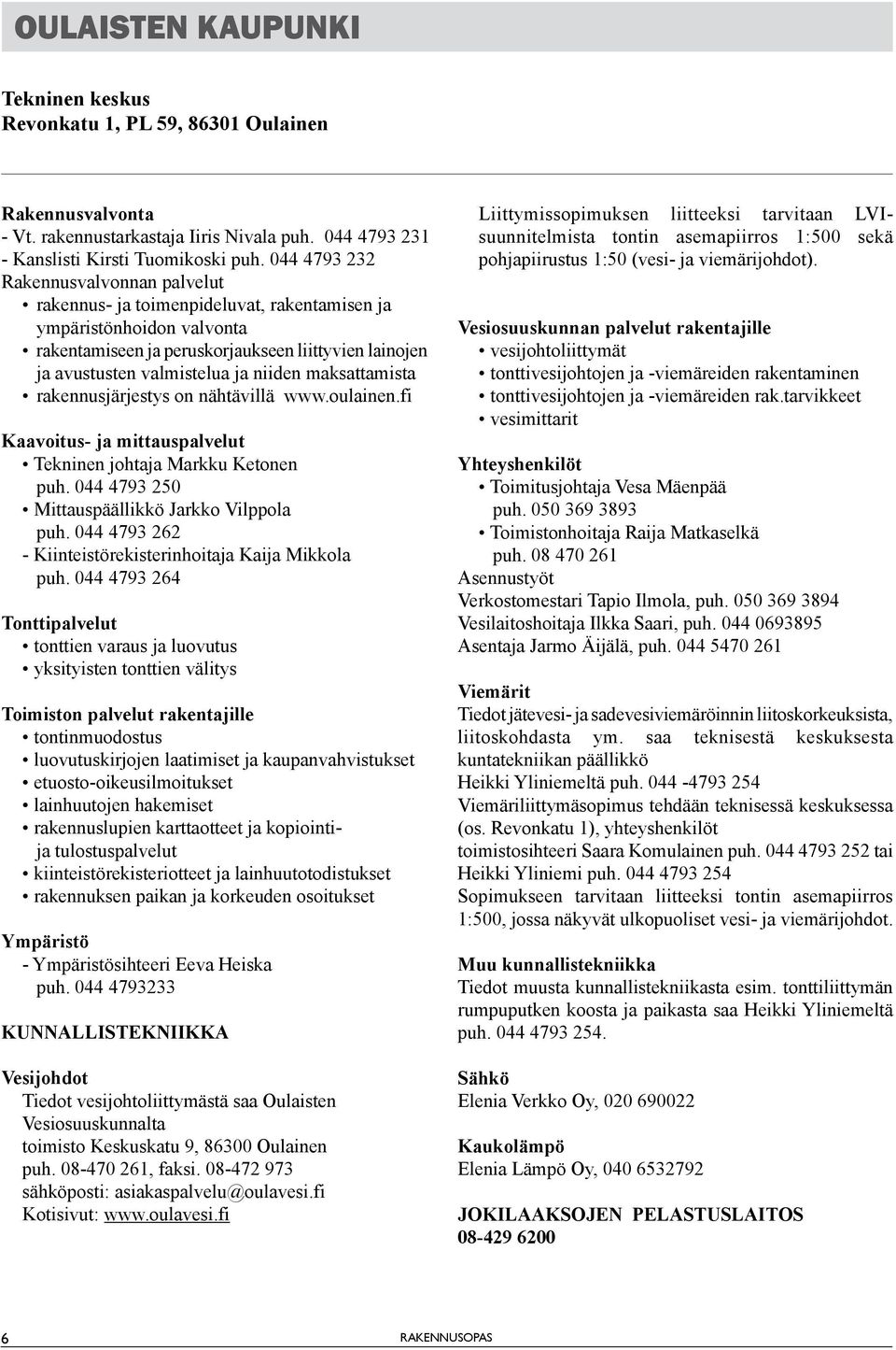 niiden maksattamista rakennusjärjestys on nähtävillä www.oulainen.fi Kaavoitus- ja mittauspalvelut Tekninen johtaja Markku Ketonen puh. 044 4793 250 Mittauspäällikkö Jarkko Vilppola puh.