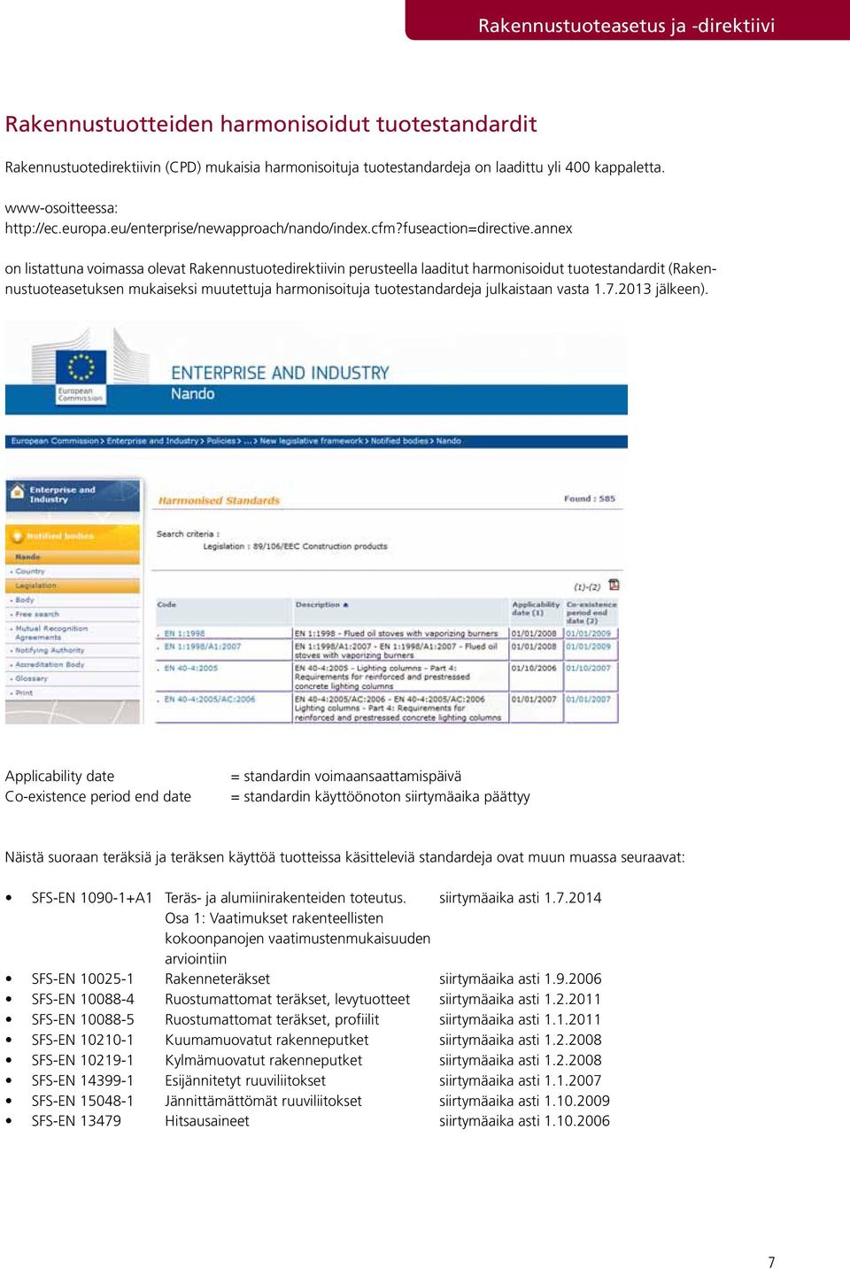 annex on listattuna voimassa olevat Rakennustuotedirektiivin perusteella laaditut harmonisoidut tuotestandardit (Rakennustuoteasetuksen mukaiseksi muutettuja harmonisoituja tuotestandardeja