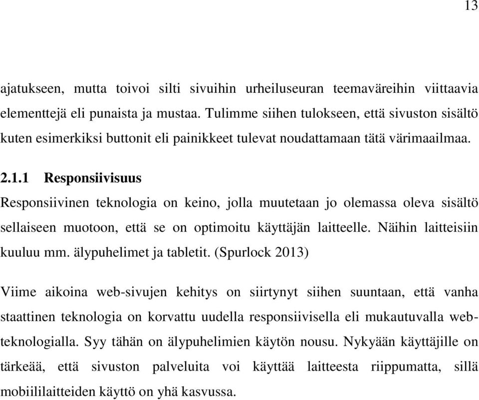 1 Responsiivisuus Responsiivinen teknologia on keino, jolla muutetaan jo olemassa oleva sisältö sellaiseen muotoon, että se on optimoitu käyttäjän laitteelle. Näihin laitteisiin kuuluu mm.