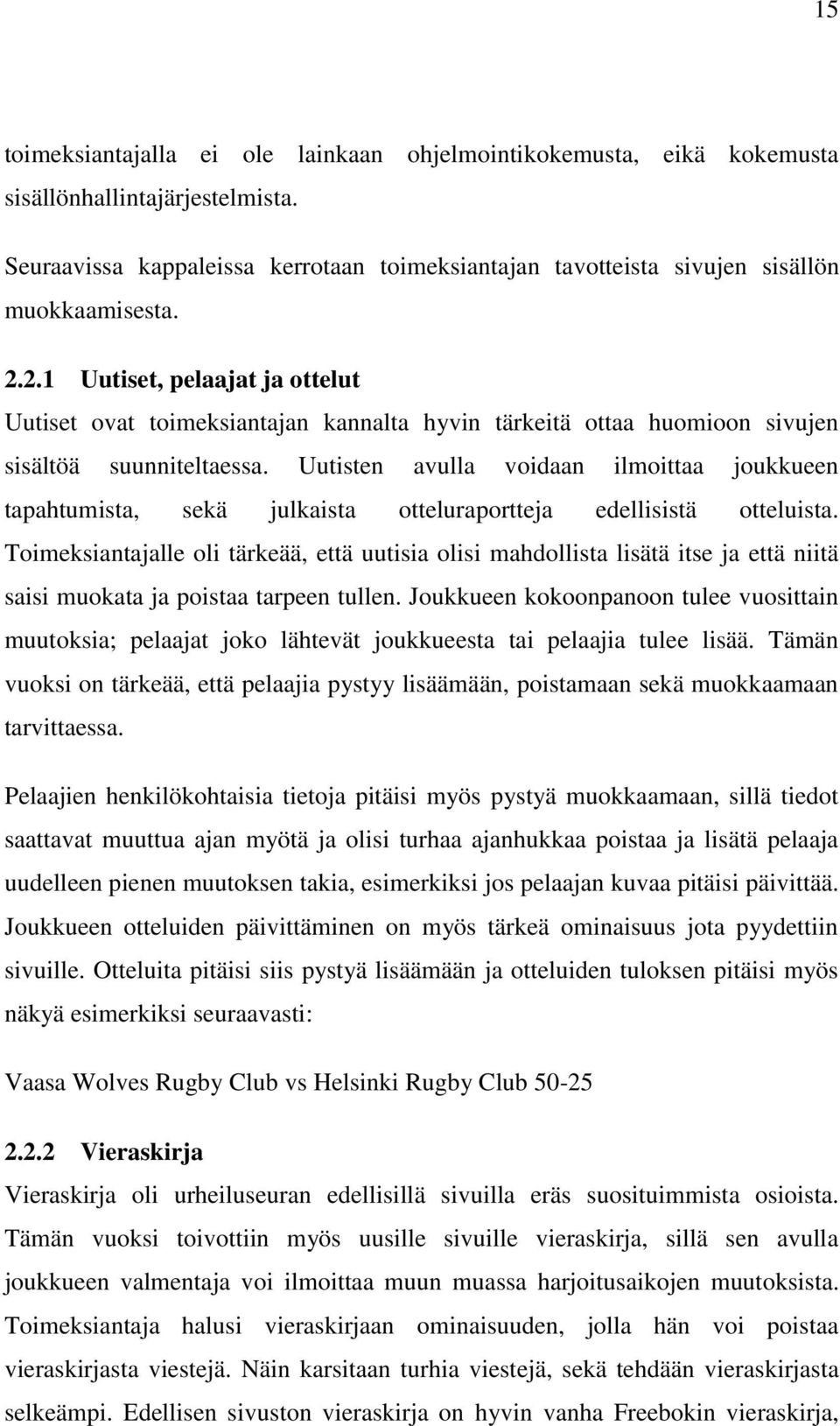 Uutisten avulla voidaan ilmoittaa joukkueen tapahtumista, sekä julkaista otteluraportteja edellisistä otteluista.