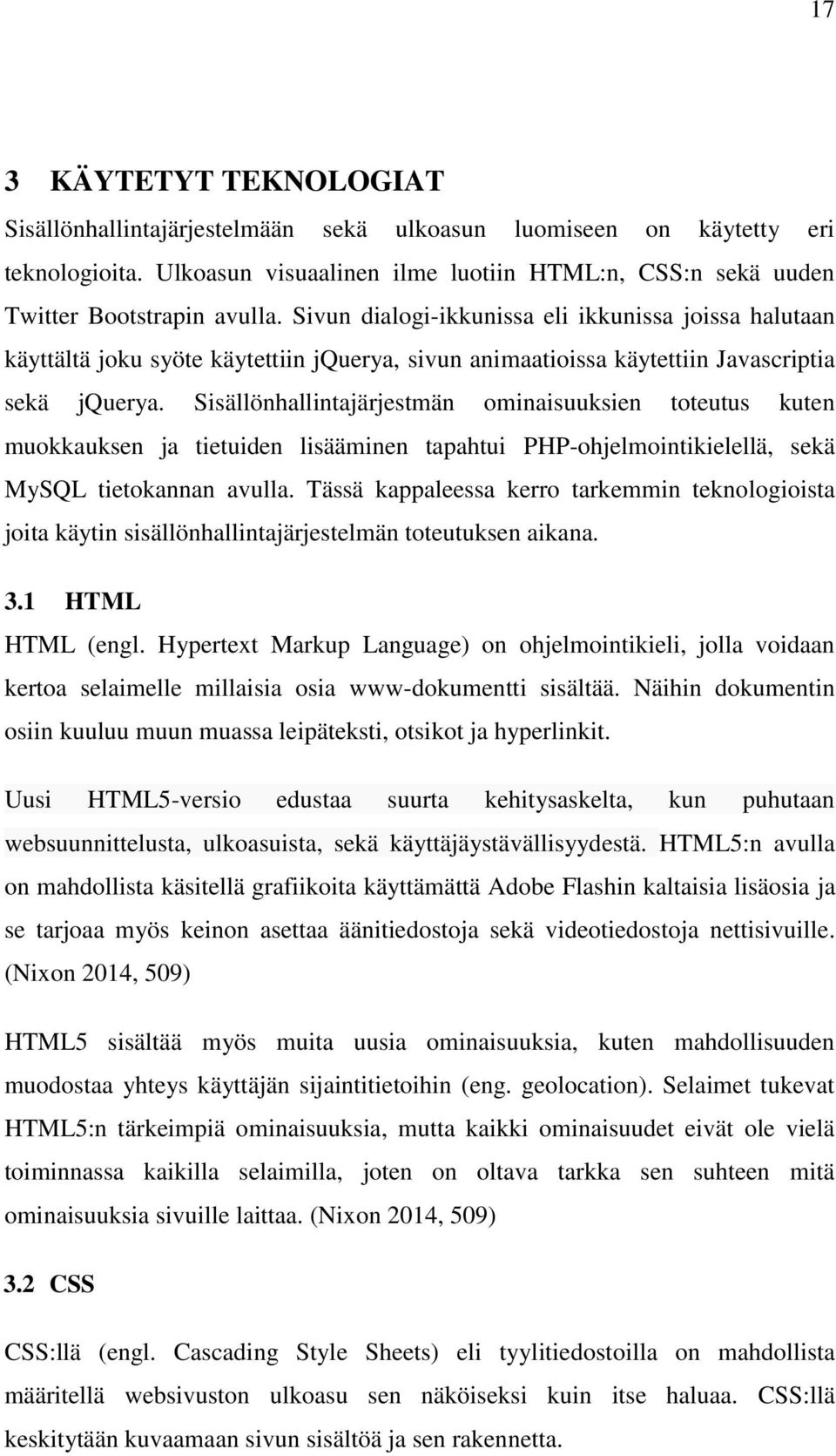 Sisällönhallintajärjestmän ominaisuuksien toteutus kuten muokkauksen ja tietuiden lisääminen tapahtui PHP-ohjelmointikielellä, sekä MySQL tietokannan avulla.