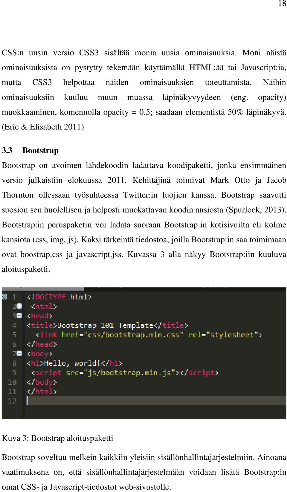 Näihin ominaisuuksiin kuuluu muun muassa läpinäkyvyydeen (eng. opacity) muokkaaminen, komennolla opacity = 0.5; saadaan elementistä 50% läpinäkyvä. (Eric & Elisabeth 2011) 3.