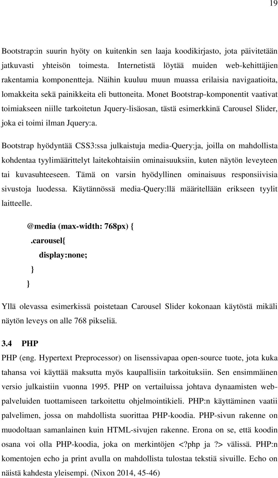 Monet Bootstrap-komponentit vaativat toimiakseen niille tarkoitetun Jquery-lisäosan, tästä esimerkkinä Carousel Slider, joka ei toimi ilman Jquery:a.