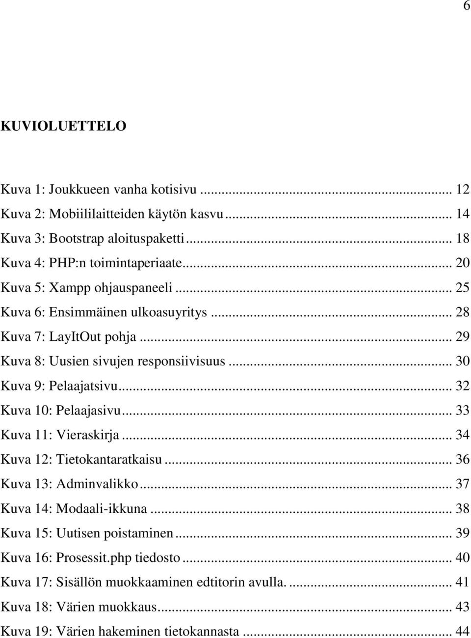 .. 32 Kuva 10: Pelaajasivu... 33 Kuva 11: Vieraskirja... 34 Kuva 12: Tietokantaratkaisu... 36 Kuva 13: Adminvalikko... 37 Kuva 14: Modaali-ikkuna.