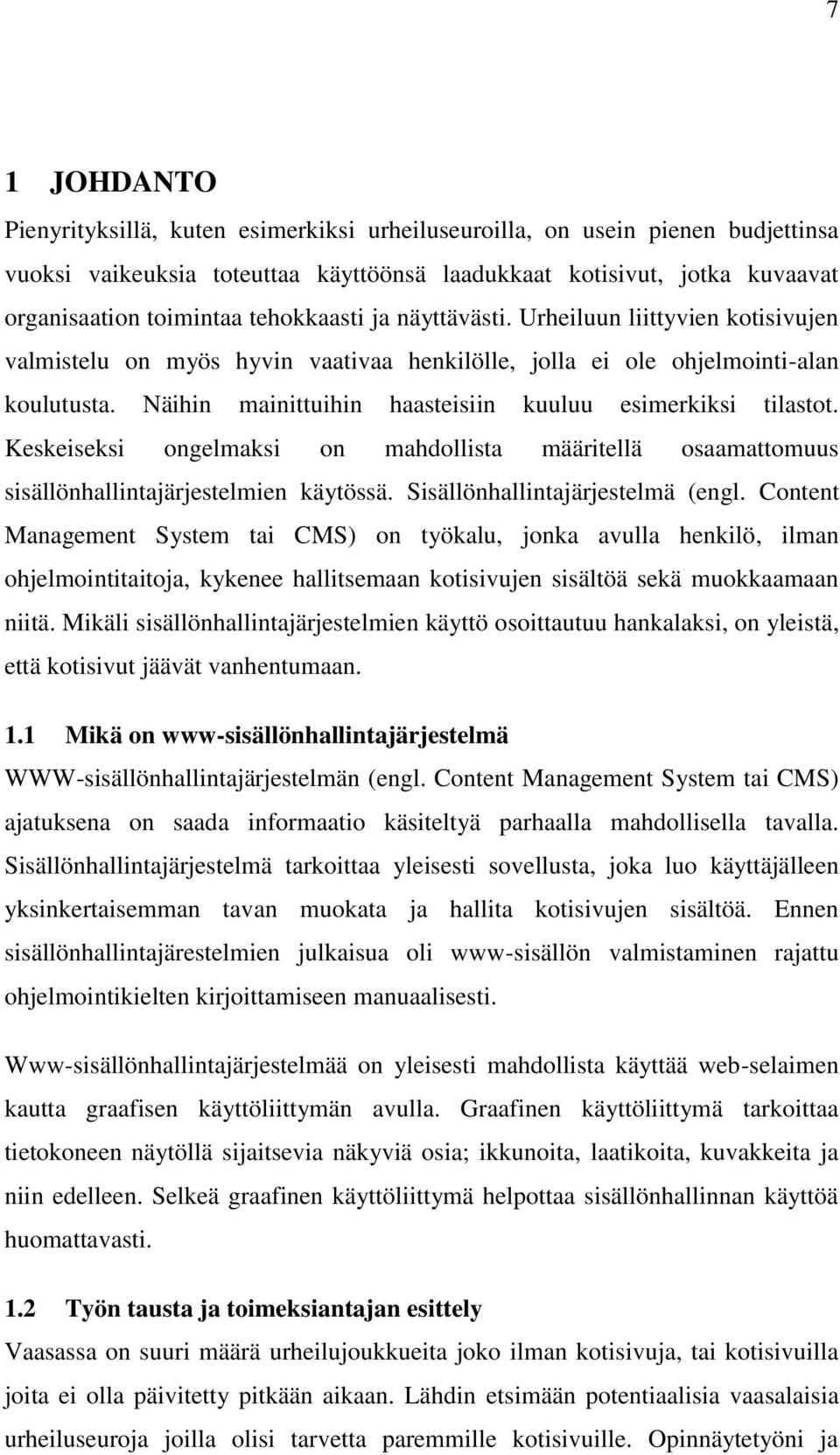 Näihin mainittuihin haasteisiin kuuluu esimerkiksi tilastot. Keskeiseksi ongelmaksi on mahdollista määritellä osaamattomuus sisällönhallintajärjestelmien käytössä. Sisällönhallintajärjestelmä (engl.