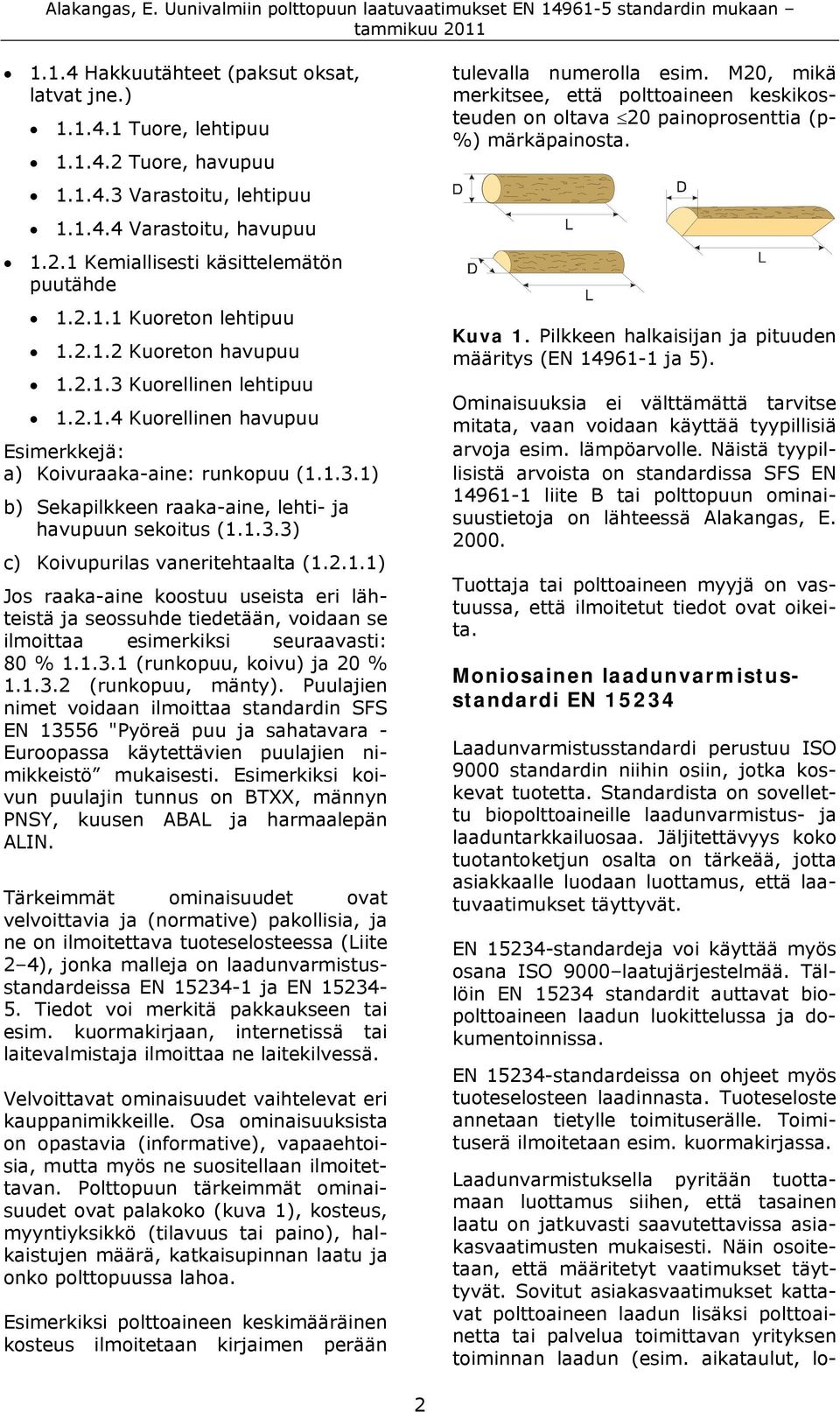 2.1.1) Jos raaka-aine koostuu useista eri lähteistä ja seossuhde tiedetään, voidaan se ilmoittaa esimerkiksi seuraavasti: 80 % 1.1.3.1 (runkopuu, koivu) ja 20 % 1.1.3.2 (runkopuu, mänty).