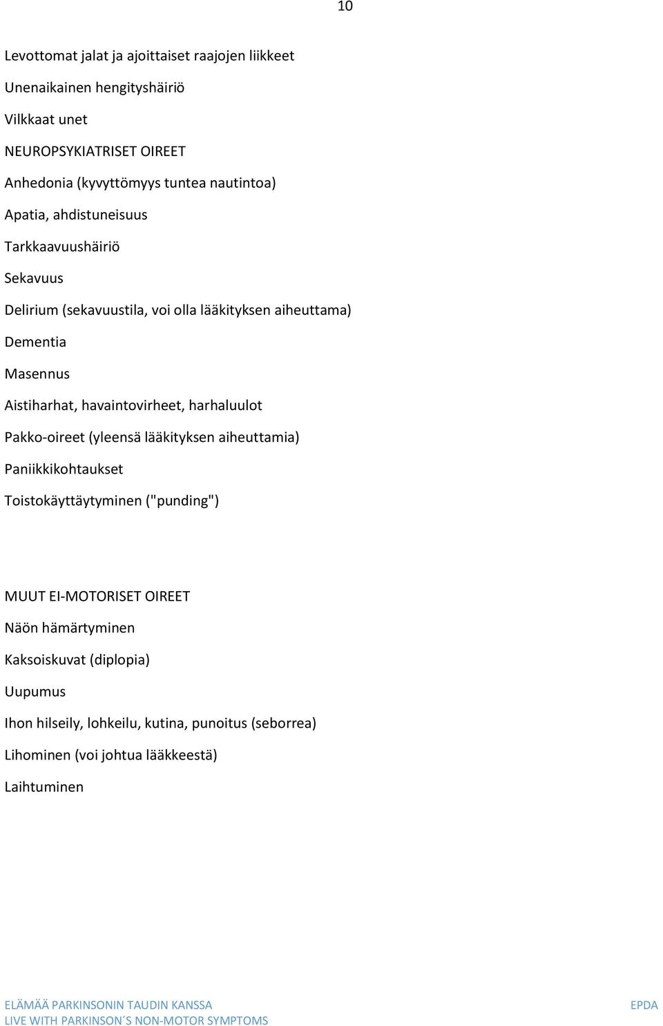 havaintovirheet, harhaluulot Pakko-oireet (yleensä lääkityksen aiheuttamia) Paniikkikohtaukset Toistokäyttäytyminen ("punding") MUUT EI-MOTORISET