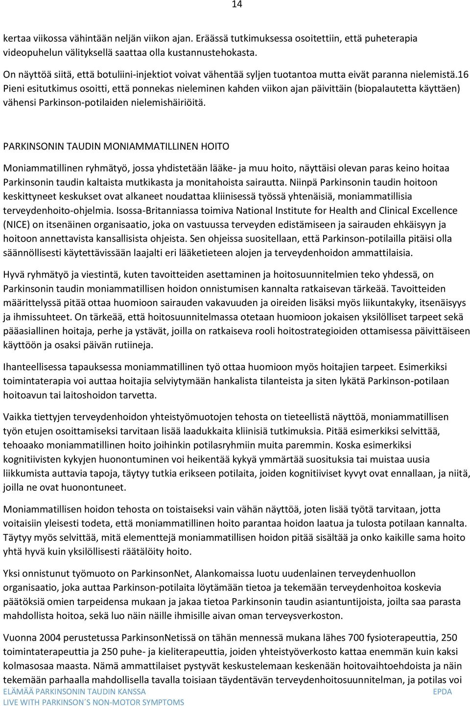 16 Pieni esitutkimus osoitti, että ponnekas nieleminen kahden viikon ajan päivittäin (biopalautetta käyttäen) vähensi Parkinson-potilaiden nielemishäiriöitä.