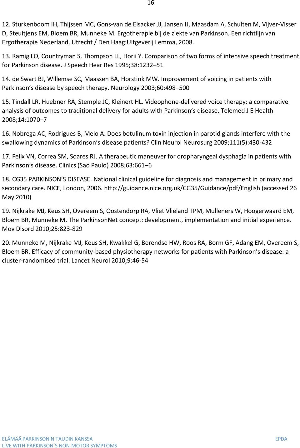 Comparison of two forms of intensive speech treatment for Parkinson disease. J Speech Hear Res 1995;38:1232 51 14. de Swart BJ, Willemse SC, Maassen BA, Horstink MW.