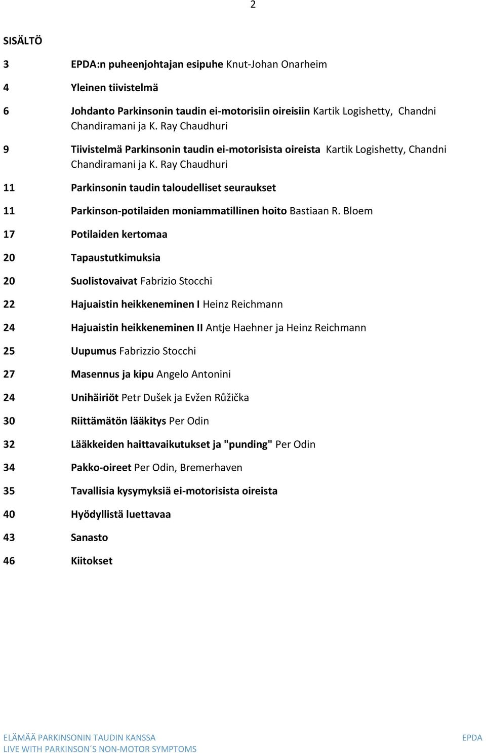 Ray Chaudhuri 11 Parkinsonin taudin taloudelliset seuraukset 11 Parkinson-potilaiden moniammatillinen hoito Bastiaan R.