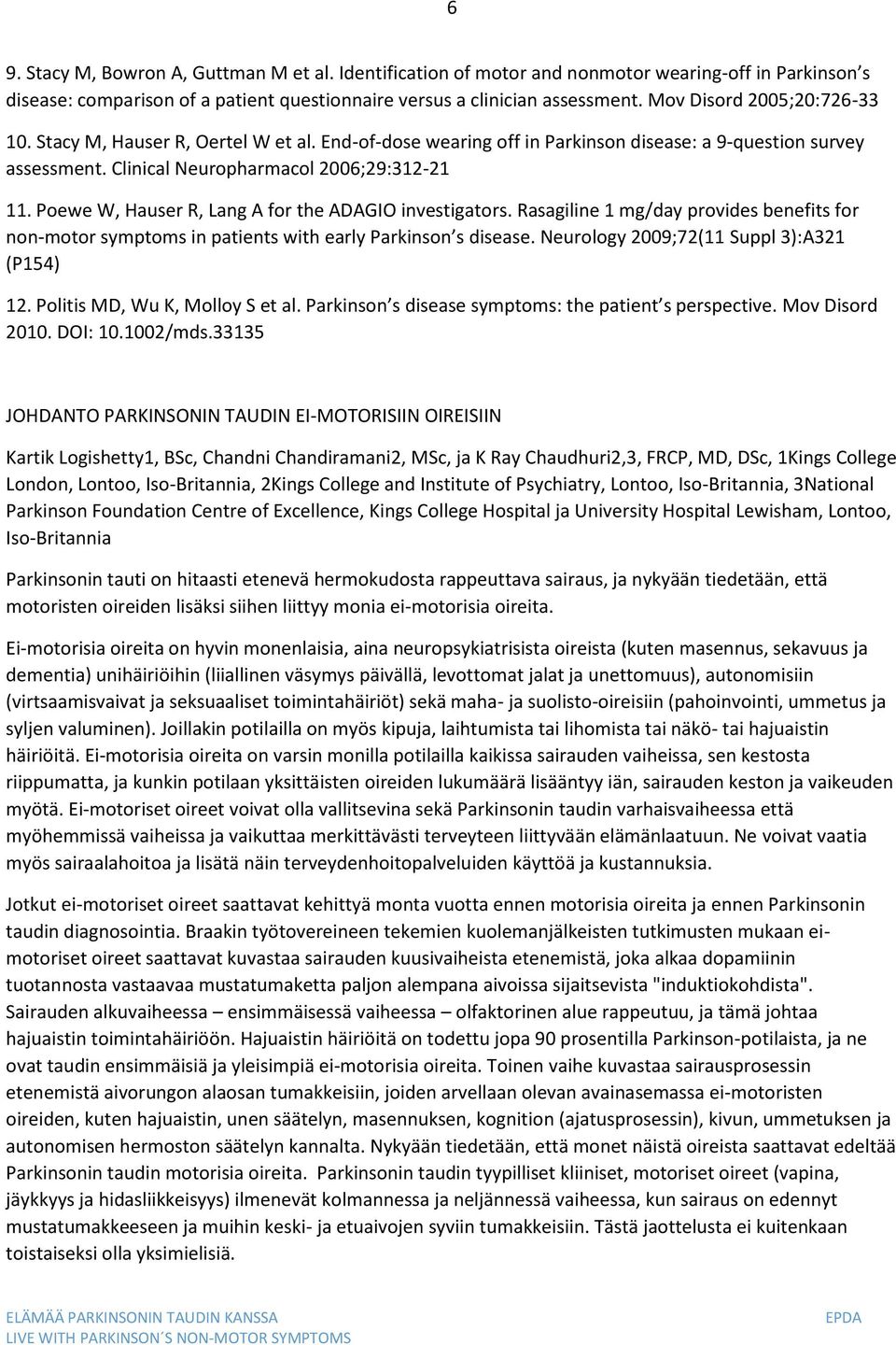 Poewe W, Hauser R, Lang A for the ADAGIO investigators. Rasagiline 1 mg/day provides benefits for non-motor symptoms in patients with early Parkinson s disease.