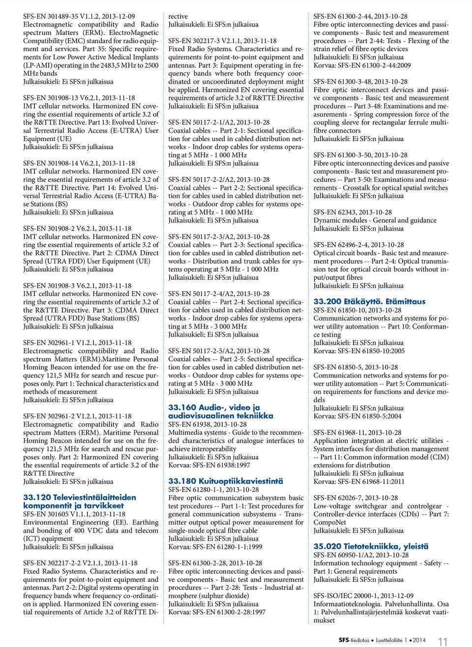 Harmonized EN covering the essential requirements of article 3.2 of the R&TTE Directive. Part 13: Evolved Universal Terrestrial Radio Access (E-UTRA) User Equipment (UE) SFS-EN 301908-14 V6.2.1, 2013-11-18 IMT cellular networks.