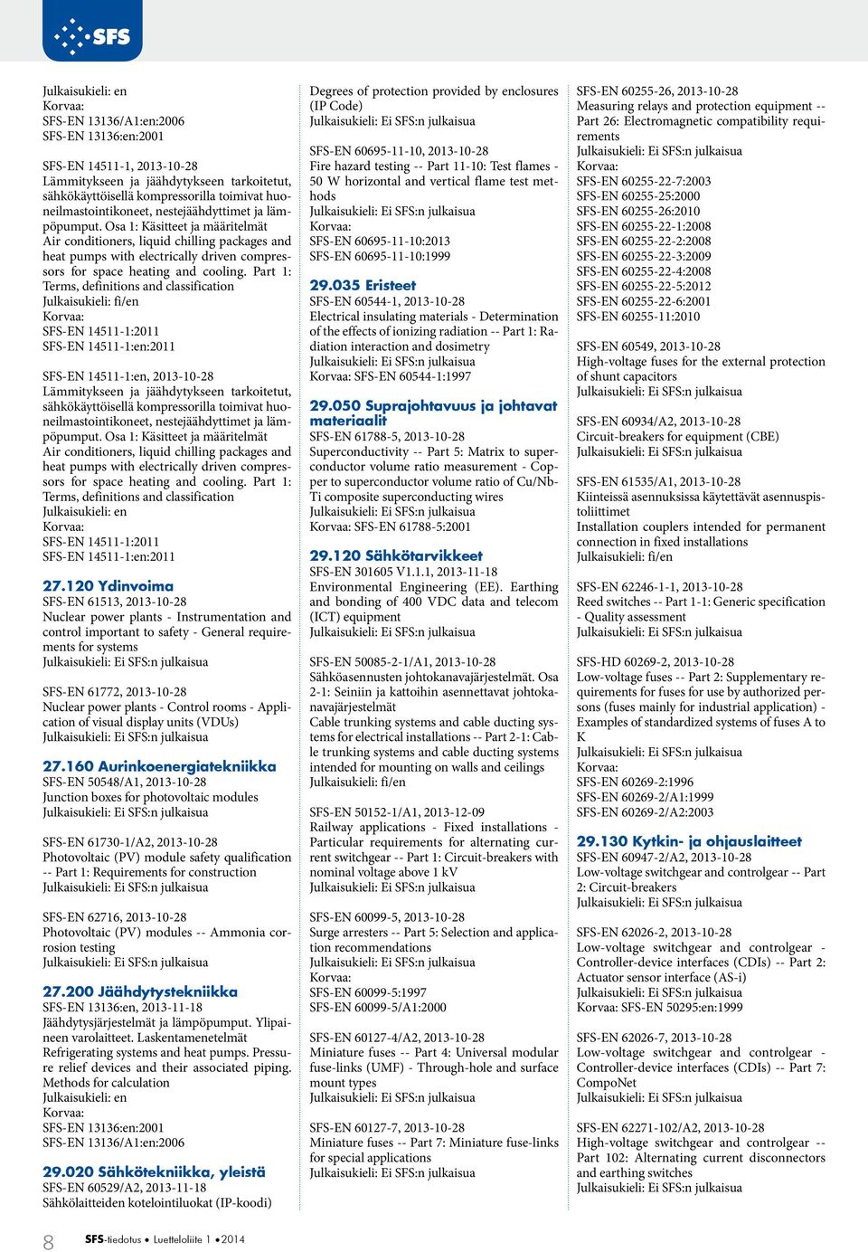 Part 1: Terms, definitions and classification SFS-EN 14511-1:2011 SFS-EN 14511-1:en:2011 SFS-EN 14511-1:en, 2013-10-28 Lämmitykseen ja jäähdytykseen tarkoitetut, sähkökäyttöisellä kompressorilla