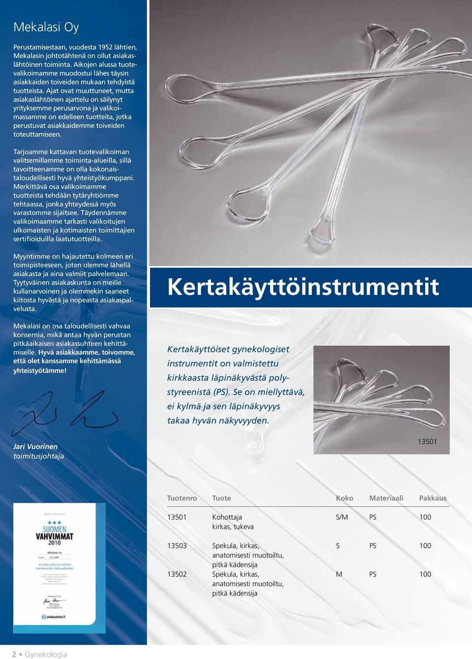 Ajat ovat muuttuneet, mutta asiakaslähtöinen ajattelu on säilynyt yrityksemme perusarvona ja valikoimassamme on edelleen tuotteita, jotka perustuvat asiakkaidemme toiveiden toteuttamiseen.