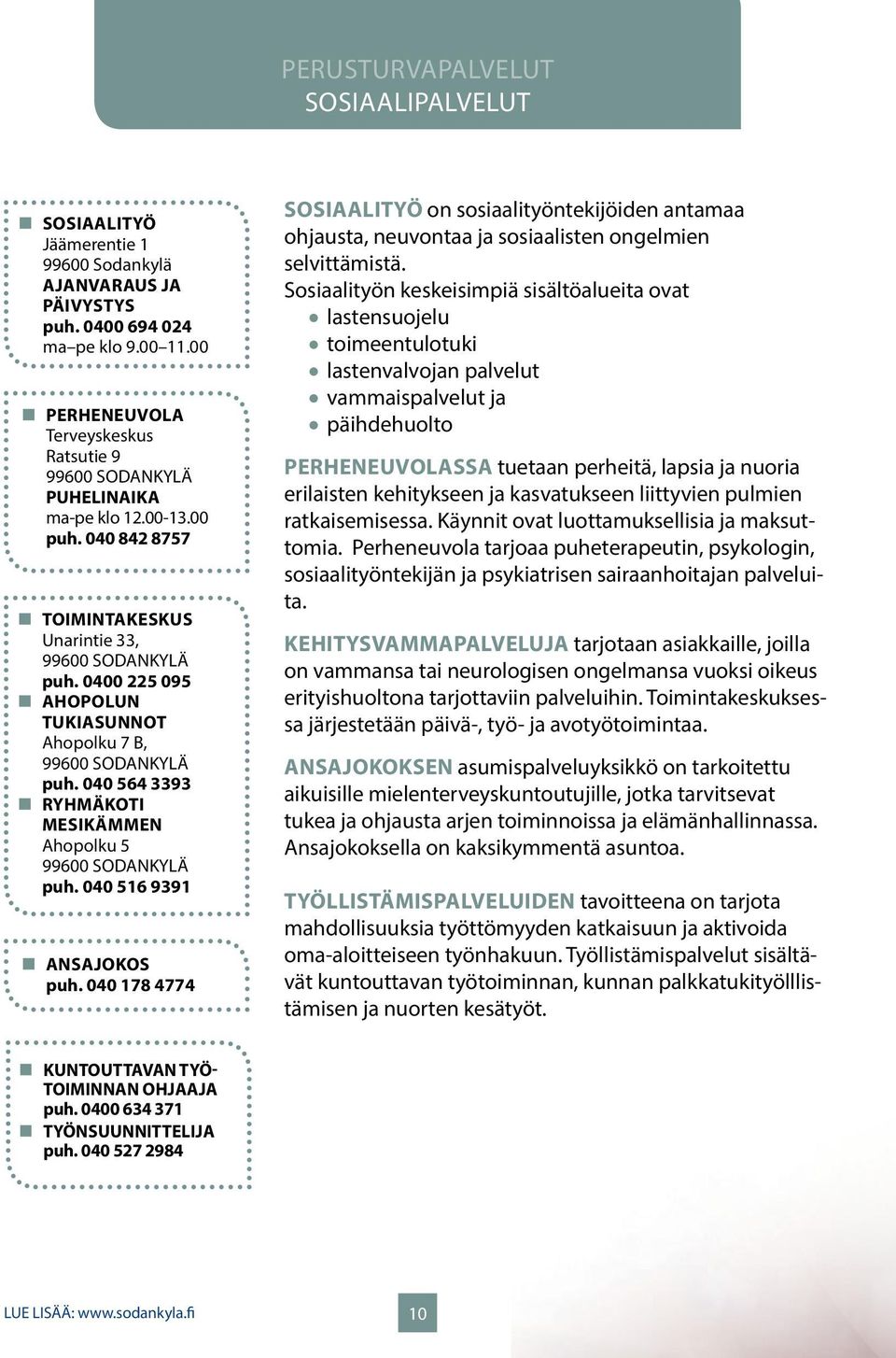 0400 225 095 AHOPOLUN TUKIASUNNOT Ahopolku 7 B, 99600 SODANKYLÄ puh. 040 564 3393 RYHMÄKOTI MESIKÄMMEN Ahopolku 5 99600 SODANKYLÄ puh. 040 516 9391 ANSAJOKOS puh.