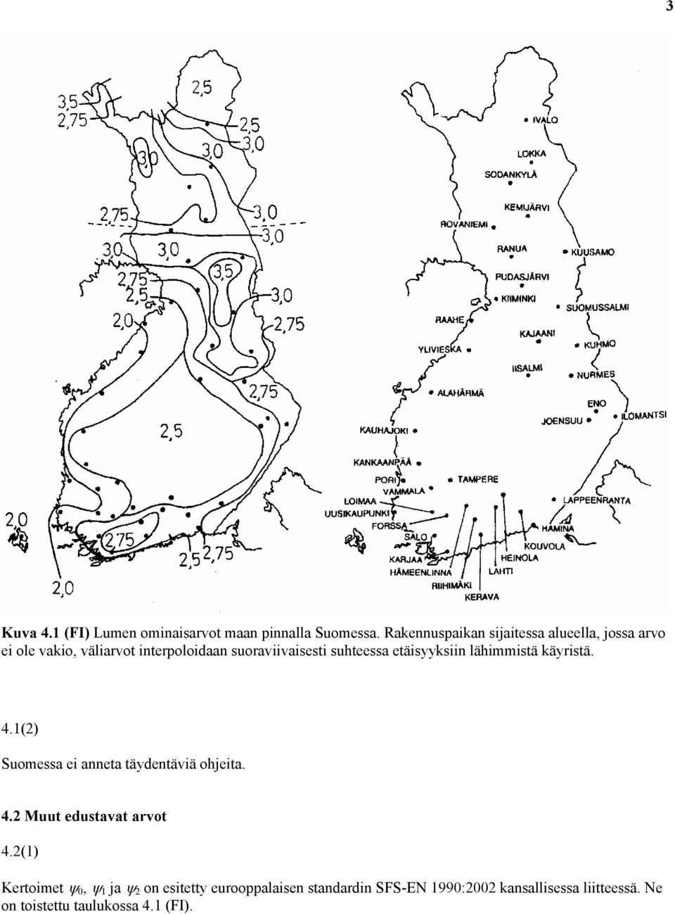 suhteessa etäisyyksiin lähimmistä käyristä. 4.1(2) Suomessa ei anneta täydentäviä ohjeita. 4.2 Muut edustavat arvot 4.